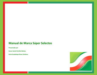 Manual de Marca Súper Selectos
Presentado por

Keren Astrid Portillo Muñoz.

Karla Guadalupe Rivas Orellana.
 