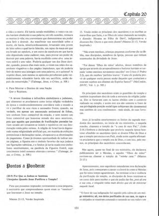 a vidil e a morte. Ele havia curado multidOes; o vento e as on-
das haviam obedecido asua palavra; em tres ocasioes, restaura
os monos avida; era convenieme que demonstrasse seu poder
para ferir e uestruir. Ao manifestar sua autoridade sobre a
morte, ele havia, misericordiosamente, levantado uma jovem
do leito sobre o qual havia falecido, urn rapaz da maca em que
era levado ao sepulcro, e urn outro da sepultura em que havia
sido depositado como cadaver; mas, para provar seu poder de
destruir por uma palavra, havia escolhido como alvo uma ar-
vore esteril c sem valor. Poderia qualquer urn dos Doze duvi-
dar, quando, poucos dias mais tarde, o viram nas maos dos sa-
cerdotcs vingativos e dos pag<los impiedosos, que ele poderia
ferir de morte seus inimigos com uma palavra, se o quisesse? A
respeito disso, nem mesmo os apostolos perceberam quao ver-
dadeiramente voluntario havia sido seu sacrificio, sen<lo de-
pois da ressurreicao." (Talmage, Jesus, o Cristo, p. 508.)
4 , Para Mostrar o Destino de uma Nacao
Que o Rejeitara.
"A arvore frondosa e infrutifera simbolizava o judaismo,
que altamente se proclamava como (lllica religiiio verdadeira
da epoca e condescendentemente convidava todo o mundo a
vir e partilhar de seus ricos e sazonados frutos: quando, na
verdade, era apenas urn amomoado antinatural de folhas.
scm nenhum fru10 comestivel da estar;ilo, e nem mesmo urn
fruto comestivel que houve~se restado dos anos anteriores,
pois que aqueles que possuiam de frutificacOes passadas ha-
viam secado ate tornarem-se inuteis e repulsivos em sua dcte-
rioracao roida pelos vermes. A religillo de Israel havia degene-
rado numa religiosidade artificial que, em materia de exibicoes
prerensiosas e declaracoes vazias, ultrapassava as abominacoes
do paganismo. Como ja tivemos oportunidade de indicar nes-
tas paginas, a figueira era o simbolo favorito da raca judaica
nas figuracOes rabinicas, eo Senhor ja hnvia usado esse simbo-
lbmo anteriormente, na ·parabola da Figueira Esteril, cujo
crescimento inu11l somente obstruia o Lerreno." (Talmage, Je-
sus, o Cmto. p. 509.)
~ontos a t)onberar
(20-9) Por Que os Judeus se Sentirum
Ultrajados Quando Jesus P urificou o Templo'!
Para que possamos responder corretameme a essa pergunta,
e necessaria que compreendamos quem eram o~ "meninos''
que louvaram a Jesus no templo.
Mateus 21:13, Versao lnspirada
15l
~apitul.o 20
13. Vendo emao os principais dos sacerdotes e os escribas a!>
maravilhas que fazia, e os filhos do reino clamando ao templo.
e dizendo: Hosana ao Filho de Davi!, indignaram-se e
disseram-lhe: Ouves o que estes uizem? (Marcus 21:13. Versao
lnspirada.)
"Nao eram memnos. cnanca!> pequena~ conforme dtz na Bi-
blia, mas discipulos, membros da lgreja, pessoas que tinham
testemunho da divindade de Jesus.
"Foi desses ·filhos do reino' adulto~, desses membros da
lgreja que atraves do arrependimemo e batisrno haviam-se tor-
nado 'como meninos novamente nascidos' em Cristo (I Pedro
2:2), que ele recebeu 'perfeito louvor. ' Como ele poderia pro-
vir de qualquer outra pessoa senao daquele~ que conheciam e
estavam sujeitos aos uitames do Espirito Santo?" (McConkie.
DNTC, Vol. I, p. 585.)
Os rrincipais dos sacerdotes eram o~ guardiaes do tt'mplo e
tambem (supunham eles) de toda a estrutura da religi:lo judai-
ca. Ele~ se fartavam com os lucros obtidos com o comercio
realizado no templo, e assim este era nao somente a fonte de
sua privilegiada posir;!lo social {que cobicavam tao ciosameme)
mas tambem de scus rendimentos - mais ainda, de suas fortu-
nas.
Jesu~ J3 invadira anteriom1en1e os limite:' da sagrada mor-
domia do~ sacerdotes, no inic1o de ~eu miniqerio, e naquela
ocaiao, chamara o templo de ·•a casa de meu Pai,'' _(Joi!.o
2: 16.) Embora a declaracao que proferiu naquela epoca hou-
vesse ofendido os sacerdotes (pois se di,sera Filho de Deus e
que o templo penencia a ,<;~;:u Pai), ainda assim aquela afirmati-
va proclamava que o templo era de Deus, e com i~to, pelo me-
nos, os principais dos sacerdotc~ concordavam.
Ma~ agora, quase no final de seu ministerio, ell.' declarava
publicamente ser o Messias, e aqueles "filhos do reino"
ouviram-no chamar o tcmplo de "minha c:usa. '' (Mateus
21 :13.)
Aparentemente, seus seguidores entenderam esta declaracao
de Jesus, pois comecaram a cantare a louva-lo como o Messias
que hn tanto tempo aguardavam. Ao terrninar a ira e violencia
da purifica~ao do templo, os discipulos de Jc:sus reuniram-se
c:m torno dele para receber o que etc podia dar-lhe, pois ali era
o ~tw coso, e ninguem (lirho mais direito que ele de ministror
nuquele local.
··o furor de sua mdignacao foi seguido pela calma de urn mci-
go ministerio; ali, nos atrios purificados de sua casa, os cegos e
os aleijados sc reuniram coxeando e tateando ao seu redor e etc
 