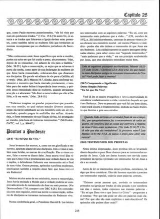 que, como Paulo escreveu posteriorme~te, "ele foi visto por
mais de quinhentos irmAos." (1 Cor. 15:6,) Se assim foi, os se-
tenta e os irmllos que lideravam a Igreja deviam estar presen-
tes, como tambem talvez as mulheres fieis que herdariam as
mesmas recompensas que os obedientes portadores do Sacer-
d6cio.
"Nllo conhecemos onde Jesus especificou que seria a reuniao,
porem na noite em que foi traido e preso, ele prometeu: 'Mas,
depois de eu ressuscitar, irei adiante de v6s para a Galileia.'
(Mat. 26:32.) Ap6s a ressurrei~Ao, os anjos que se achavam a
porta da tumba, como parte de sua declara~Ao as mulheres de
que Jesus havia ressuscitado, ordenaram-lhes que dissessem
aos discipulos: Eis que elevai adiantede v6s para a Galileia; ali
o vereis.' (Mat. 28:7; Marcos 16:7.) Entllo, para confirmar no-
vame.nte o encontro que havia marcado previamente, e tam-
bern para dar maior enfase aimportincia desse evento, 0 pr6-
prio Jesus ressuscitado disse as mulheres, quando abra~aram
seus pes eo adoraram: 'Ide dizer a meus irmllos que vllo a Ga-
lileia, e lame verio.' (Mat. 28:8-10.)
"Podemos imaginar os grandes preparativos que precede-
ram essa reuniao, na qual seriam tratados diversos assuntos,
sendo ela talvez semelhante ao seu ministerio com urn ser res-
suscitado, quando pregou as muJtidoes dos nefitas. Atraves
dela, o firme testemunho de sua filia~llo divina, foi propagado
ao mundo, pela boca de inurneras testemunhas." (McConkie,
DNTC, vol 1, p. 866-67.)
l9ontos a Jlon'trttar
(18-6) "Eu Set Que Fle Vive."
Jesus levantou dos mortos, e, como urn ser glorificado e res-
surreto, apareceu diante de seus discipulos. Eles o viram e tam-
bern suas feridas, as marcas da crucifica~llo. Eles o viram co-
mer, falar e mover-se diante deles. Jesus estava vivo! Eles vi-
ram que Cristo viviae proclamaram essa verdade diante de reis
e nacees, e defenderam fielmente esse testemunho ate o fmal
de suas vidas. Outras pessoas, ap6stolos e profetas modernos,
testificaram tambem a respeito desse fato: que Jesus vive e e
seu Redentor!
Muitos seculos antes de seu ministerio, rnorte e ressurrei~llo,
Jesus havia ensinado a Moises que a verdade poderia ser com-
provada atraves do testemunho de duas ou mais pessoas. (Ver
Deuteronomio 17:6; compare com D&C 6:28.) Em consonan-
cia com esse requisito, entre sua morte e a ressurrei~Ao, milha-
res de discipulos se tornaram testernunhas do Redentor vivo.
Numa conferencia geral, o Presidente Harold B. Lee iniciou
215
~itulo 28
seu testemunho com as seguintes palavras: "Eu sei, com urn
testemunho mais poderoso que. a visllo..." (CR, outubro de
1972, p. 20) Indubitavelrnente, centenas de pessoas viram a Je-
sus durante seu ministerio mortal - ate mesmo Pilatos e o sine-
drio - porem eles nllo tinham o testemunbo de que Jesus era
seu Redentor. Leia cuidadosarnente as quatro passagens desig-
nadas abaixo, para saber como esse ''segundo testemunho,"
"mais poderoso que a visllo," era urn principio estabelecido
por Jesus, que seus discipulos entendiam muito bern.
£litJ • .,lflilrHJ8 ~ escrlJurl.stlt:Af: MtJJeus 16:15·
17:Jollo IS:]¢ I abrlltiOr 11:1: Atos2:32. Dequemanti-
tfl a.w~~31/omQ'IQm tnJemunlw cle Crts.
tot VCX'I f!O!Ik f~~tPo (J lfWSMO?
(28·7) Compreeoda o Significado
Destas Simples Palavras:
''Eu Sei que Ele Vivel
Voce ja leu os quatro evangelhos e teve a oportunidade de
considerar cuidadosamente a vida e ministerio daquele ser que
e seu Redentor. Deve-se presumir que voce foi urn born aluno,
e queorara sincera e freq!lentemente, pedindo ao Santo Espiri·
to que ilumine e guie seus estudos.
Quando Jo6o ~Sere~ os versfculos/inais de seu eVtznge-
lho, que QProprladamenrefa'l. o mcemrmmto de todos os
(/UQtro. ele restiflcou qw a.s coisas ~e escmera 11 respe1to
de Jesus Cristo ertlm ~rt/Qdeiros. (VerJo6o 11:24,2!.) Vo-
cl sobe que elas s6o vediJdeiras? J6 procurou sabef'? Leia
MDI~ 1J:~46; 7;7,8, J6 [XIgou o f)l'efO para obter essa
certn.a?
(28-8) TESTEMUNBOS DOS PROFETAS
Nesta ultima dispensa~llo, doze profetas tem-se levantado
diante daqueles a quem Deus chamou para ser testemunhas es-
peciais de Jesus. Cada urn desses homens tern servido como
presidente da Igreja e prestado urn testemunho fiel de Jesus a
eta e ao mundo.
Antes de ler os testemunhos desses profetas, entretanto, ha
algo que deve considerar. Eles sllo homens especiais e prestam
urn testemunho especial, todavia usam palavras comuns.
"ExisLern certas pessoas que, ouvindo os testemunhos
prestados na lgreja por irmaos de alta posi~llo e por membros
nas alas e ramos, todos expressos nas mesmas palavras •
"Eu sej que Deus vive e que Jesus eo Cristo"- perguntam a
si mesmas: 'Por que nao pode ser dito em palavras mais cla-
ras? Por que nao sao mais explicitos e mais descritivos? Os
apostolos nao podem dizer rnais?'
 