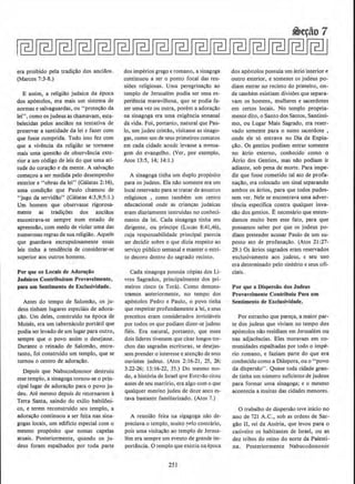 era proibido pela tradi~o dos ancillos.
(Marcos 7:3-8.)
E assim, a religillo judaica da epoca
dos ap6stolos, era mais urn sistema de
normas e salvaguardas, ou "prote~llo da
lei", como os judeus as charnavam, esta-
belecidas pelos ancillos na tentativa de
preservar a santidade da lei e fa.zer com
que fosse cumprida. Tudo isso fez com
que a vivencia da religiao se tornasse
mais uma questllo de observllncia exte-
rior a urn c6digo de leis do que uma ali-
tude do cora~llo e da mente. A salva~llo
com~ou a ser medida pelo desempenho
exterior e ''obras da lei" (GaLatas 2:16),
uma condi~llo que Paulo chamou de
"jugo da servidao" (Galatas 4:3,9;5:1.)
Urn homem que observasse rigorosa-
mente as tradi~oes dos ancillos
encontrava-se sempre num estado de
apreensllo, com medo de violar uma das
numerosas regras de sua religillo. Aquele
que guardava escrupulosamente essas
leis tinha a tendencia de considerar-se
superior aos outros homens.
Por que os Locals de Adont~iio
Judaicos Contribufntm Provavelmente,
para urn Sentimento de Exdusividade.
Ames do tempo de Salomdo, os ju-
deus tinham lugares especiais de adora-
~ao. Urn deles, construido na epoca 'de
Moises, era urn tabernaculo portfuil que
podia ser levado de urn Iugar para outro,
sempre que o povo assim o desejasse.
Durante o reinado de Salomllo, entre-
tanto, foi construldo urn templo, que se
tomou o centro de adoracllo.
Depois que Nabucodonosor destruiu
esse templo, a sinagoga tornou-se o prin-
cipallugar de adora~ao para o povo ju-
deu. Ate mesmo depois de retornarem a
Terra Santa, saindo do exilio babiloni-
co, e terem reconstruido seu templo, a
adora~ao continuou a ser feita nas sina-
gogas Jocais, urn ediftcio especial com o
mesmo prop6sito que nossas capelas
atuais. Posteriormente, quando os ju-
deus foram espalhados por toda parte
dos imperios grego e romano, a sinagoga
continuou a ser o ponto focal das reu-
nioes religiosas. Uma peregrina~ao ao
templo de Jerusalem podia ser uma ex-
peri~ncia maravilhosa, que se podia fa-
zer un1a vez ou outra, porem a adoracllo
na sinagoga era uma exigencia semanal
da vida. Foi, portanto, natural que Pau-
lo, urn judeu cristao, visitasse as sinago-
gas, como urn de seus primeiros contatos
em cada cidade aondc levasse a mensa-
gem do evangelho. (Ver, por exemplo.
Atos 13:5, 14; J4:J.)
A sinagoga tinha urn duplo prop6sito
para os judeus. Ela nao somente era um
local reservado para se tratar de assumos
religiosos , como tambem urn centro
educacional onde as criancas judaicas
eram diariamente instruidas no conheci-
memo da lei. Cada sinagoga tinha seu
dirigente, ou priocipe (Lucas 8:4l,46},
cuja responsabilidade principal parecia
ser decidir sobre o que dizia respeito ao
servico publico semanal e manter o estri·
to decoro dentro do sagrado recinto.
Cada sinagoga possuia capias dos Li-
vros Sagrados, principalmente dos pri-
meiros cinco (a Tora). Como demons-
tramos anteriormente. no tempo dos
ap6stolos Pedro e Paulo, o povo tinha
que respeitar profundamente a lei, e seus
preceitos eram considerados inviohiveis
por todos os que podiam dizer-se jude~
fieis. Era natural, portanto, que esses
dois lideres tivessem que citar longos tre-
chos das sagradas escrituras, se desejas-
sem prender o interesse e atencao de seus
ouvintes judeus. (Atos 2: 16-21, 25, 26:
3:22-26: 13:16-22, 35.) Do mesmo mo-
do, a hist6ria de Israel que Esteva.o citou
antes de seu martirio, era algo como que
qualquer menino judeu de doze anos es-
tava bastante familiarizado. (Atos 7.)
A reunia.o feita na sigagoga nao dc-
preciava o templo, muito !"'elo contrario,
pois uma visitacao ao templo de Jerusa-
lem era sempre urn evento de grande im-
portllncia. 0 templo que existia na epoca
251
dos ap6stolos possuia urn atrio interior e
outro exterior, e somente os judeus po-
diam entrar no recinto do primeiro, on-
de tambern existiam divis0es que separa-
vam os homens, mulheres e sacerdotes
em certos locais. No templo propria-
mente dlto, o Santo dos Santos, Santissi-
mo, ou Lugar Mais Sagrado, era reser-
vado somente para o sumo sacerdote ,
onde ele so entrava no Dia da Expia-
~llo. Os gentios podiam entrar somente
no atrio extemo, conhecido como o
Atrio dos Gentios, mas nilo podiam ir
adiante, sob pena de morte. Para irnpe-
dir que fosse cometido tal ato de profa-
na~llo, era colocado urn sinal separando
ambos OS atrios, para que todOS pudes·
sem ver. Nele se encontrava uma adver-
tencia especifica contra qualquer inva-
sllo dos gentios. E necessaria que enten-
damos muito bern esse fato, para que
possamos saber por que os judeus po-
diam pretender acusar Paulo de urn su-
posto ato de profana~ao. (Atos 21:27-
29.) Os atrios sagrados eram reservados
exclusivarnente aos judeus, e seu uso
era determinado pelo sinedrio e seus ofi-
dais.
Por que a Dispersiio dos Judeus
Provavelmente Contribuiu Para um
SentJmento de Exclusividade.
Por estranho que pareca, a maior par-
te dos judeus que viviam no tempo dos
ap6stolos oao residiam em Jerusalem ou
nas adjacencias. Eles moravam em co-
munidades espalhadas por todo o impe-
rio romano, e faziam parte do que era
conhecido como a Diaspora, ou o "povo
da dispersao". Quase toda cidade gran-
de tinha urn numero suficiente de judeus
para formar uma sinagoga; e o mesmo
acontecia a muitas das cidades menores.
0 trabalho de dispersllo teve inicio no
anode 721 A.C., sob as ordens de Sar-
gi.o 11, rei da Assiria, que levou para o
cativeiro os habitantes de Israel, ou as
dez tribos do reino do norte da Palesti-
oa. Posteriormente Nabucodonosor
 