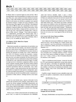 &eção 1
de Mateus alista os sucessores legais ao trono de Davi. Não é
necessáriamente uma lista ger.ealógica noOjtsentido estrito de pai
para filho, pois, como acontece em muitas histórias de pessoas
nobres, o mais velho herdeiro sobrevivente pode ser um neto,
bisneto ou até mesmo um sobrinho ou qualquer outro parente
do monarca reinante. O registro de Lucas, entretanto, é uma
lista de pai para filho, ligando José ao Rei Davi. Naturalmente
Jesus não era fifllo de José, mas a genealogia de José é essen­
cialmente a mesma de Maria, pois ambos eram primos; Jesus
herdou de sua mãe, Maria, o sangue de Davi e; portanto, o di­
reito ao seu trono. Jesus nasceu de linhagem real e, como ex­
plicou o Élder James E. Talmage: " Fosse Judá uma nação li­
vre e independente, governada pelo soberano legal, José, o
carpinteiro, teria sido coroado rei; e o sucessor legal ao trono
seria então Jesus de Nazaré, rei dos judeus. (Talmage, Jesus, o
Cristo, p. 83, ver também pp. 80-82 e 84-87.)
(3-3) Mateus 1:18-25. Maria Era a Esposa
Prometida de José.
Maria havia assumido um compromisso de matrimônio com
José. Eles ainda não eram casados, mas estavam comprometi­
dos sob os mais estritos termos. Maria era virtualmente consi­
derada esposa de José, e a infidelidade de sua parte durante o
período dos esponsais era punida com a morte. (Deuteronô­
mio 22:23, 24.) Durante o período dos esponsais, a esposa­
eleita vivia com sua família ou com amigos, e toda comunica­
ção entre ela e seu esposo prometido era feita através de um
amigo. Quando José teve conhecimento da gravidez de Maria,
e sabia não ser o pai, tinha duas alternativas a seguir: (1) pode­
ria exigir que ela se submetesse a julgamento público, que até
mesmo naquele avançado período da história judaica poderia
ter resultado na morte de Maria; ou (2) romper o contrato ma­
trimonial secretamente diante de testemunhas. José, obvia­
mente, escolheu a mais misericordiosa das duas alternativas.
Ele poderia ter reagido de modo egoísta e amargurado, quan­
do soube que Maria estava grávida, e é um profundo testemu­
nho do caráter de José ele ter escolhido anular o casamento se­
cretamente: O Élder James E. Talmage escreveu a esse respei­
to:
"José era uma homem justo, rigoroso observador da lei,
embora não extremista severo; ademais, amava Maria e evita­
ria que ela sofresse qualquer humilhação desnecessária, por
maior que fosse sua própria mágoa e sofrimento. Pelo bem da
noiva, temia a idéia de publicidade; e, portanto, decidiu anular
o esponsal tão secretamente quanto o permitia a lei. (Talmage,
Jesus, o Cristo, pp. 80-81.)
Pode ser que o Senhor tenha destinado tal experiência para
provar José, e se assim foi, ele demonstrou sua fidelidade.
22
Após José haver-se decidido, então o anjo o visitou,
instruindo-o a que deveria desposar Maria. A posição honrosa
de Maria era conhecida muito antes de ela haver nascido (Mo­
sias 3:8; Alma 7:10; Isaías 7: 14) e sem dúvida, José foi preor­
denado à posição privilegiada que ocupava, pois o Profeta Jo­
seph Smith ensinou que "todo homem que recebe o chamado
para exercer seu ministério afavor dos habitantes do mundo,
foi ordenadoprecisamenteparaessepropósito, nogrande con­
selho dos céus, antes que este mundo existisse." (Ensinamen­
tos, p. 357. Itálicos adicionados.) Certamente José era uma al­
ma nobre na preexistência para ser abençoado com a suprema
honra de vir à terra e ser o tutor legal do Filho do Pai Eterno
na carne.
(3-4) Lucas 2:1-20. Jesus Nasceu em Belém,
No Dia 6 de Abril do Ano 1 A.C.
José e Maria não moravam em Belém por ocasião do nasci­
mento de Cristo, e sim em Nazaré (ver o mapa). Porém, para
que se cumprisse o que fora profetizado, circunstâncias espe­
ciais os conduziram a Belém, para que Cristo lá nascesse. (Ver
Miquéias 5:2.)
Após condensar as opiniões de diversos eruditos a respeito
do nascimento de Cristo, o Élder James E. Talmage compara
suas conclusões com a revelação moderna e afirma: ''Cremos
que Jesus Cristo nasceu em Belém da Judéia, a 6 de abril do
ano 1 A.C." (Jesus, o Cristo, p. 104.) O Presidente Harold B.
Lee declarou a esse respeito:
"Esta é a conferência anual da Igreja. A data de 6 de abril
de 1973 é particularmente significativa, porque nela comemo­
ramos não apenas o aniversário da organização da Igreja de
Jesus Cristo dos Santos dos Últimos Dias nesta dispensação,
mas também o aniversário do nascimento do Salvador, nosso
Senhor e Mestre, Jesus Cristo (Citou D&C 20:1.) (Liahona,
outubro de 1973.)
O gráfico a seguir, baseado em nosso calendário atual, será
útil para nos ajudar a compreender a data do nascimento de
Jesus.
6 de abril do ano I A.C.
Data do nascimento do Senhor.
+
I A.C.
(3-5) Mateus 2:13-23. Jesus e João Batista
Escapam da Ira de Herodes.
Os magos, familiarizados com as profecias que prediziam o
 