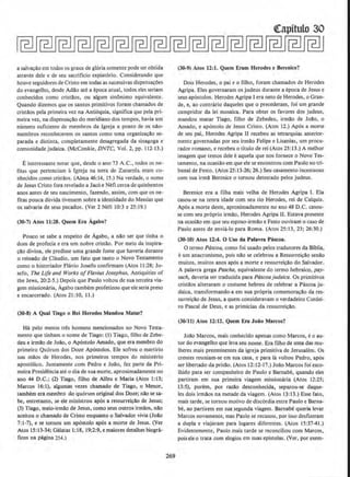 a salva~io em todos os graus de gloria somente pode ser obtida
atraves dele e de seu sacrificio expiat6rio. Considerando que
houve seguidores de Cristo em todas as sucessivas dispensa~Oes
do evangelho, desde Adilo ate a epoca atual, todos eles seriam
conhecidos como crist~os, ou algum sinonimo equivalente.
Quando dizemos que os santos primitives foram chamados de
cristaos pela primeira vez na Anti6quia, significa que pela pri-
meira vez, na dispensa~i:lo do meridiano dos tempos, havia urn
numero suficiente de membros da Igreja a ponto de os nilo-
membros reconhecerem os santos como uma organizac;io se-
parada e distinta, completamente desagregada da sinagoga e
comunidade judaica. (McConkie, DNTC, Vol. 2, pp. 112-13.)
Einteressante notar que, desde o ano 73 A.C., todos os ne-
fi.tas que pertenciam alg:reja na ten-a de Zaraenla, eram co-
nhecidos como cristios. (Alma 46:14, 15.) Na verdade, o nome
de Jesus Cristo fora revelado a Jac6 e Nefi cerca de quinhentos
anos antes de seu nascimento, fazendo, assim, com que os ne·
fitas pouca duvida tivessem sobre a identidade do Messias que
os salvaria de seus.pecados. (Ver 2 Nefi 10:3 e 25:19.)
(30-7) Atos 11:18. Quem Era Agabo?
Pouco se sabe a respeito de Agabo, a nilo ser que tinha o
dom de profecia e era urn nobre cristilo, Por meio da inspira-
cao divina, e1e predisse uma grande fome que haveria durante
o reinado de ,Claudio, urn fato que tanto o Novo Testamento
como o historiador Flavio Josefo confirmam (Atos l 1:28; Jo-
sefo, The Life and Works ofFlavius Josephus, Antiquities of
tbe Jews, 20:2-5.) Depois que Paulo voltou de sua terceira via-
gem missionaria, Agabo tambern profetizou que ele seria preso
e encarcerado. (Atos 21:10. 11.}
(30-8) A Qual Tiago o Rei Herodes Mandou Matar?
Ha pelo menos tres homens mencionados no Novo Testa-
mento que tinham o nome de Tiago: (I) Tiago, filho de Zebe-
deu e irmilo de Joilo, o Ap6stolo Amado, que era membro do
primeiro Quorum dos Doze Ap6stolos. Ele sofreu o martirio
nas mclos de Heredes, nos primeiros tempos do ministerio
apost6lico. Juntamente com Pedro e Joio, fez parte da Pri-
meira Presidencia ate o dia de sua morte, aproximadamente no
ano 44 D.C.; (2) Tiago, filho de Alfeu e Maria (Atos 1:13;
Marcos 16:1), algumas vezes chamado de Tiago, o Menor,
tambem era membro do quorum original dos Doze; nao se sa-
be, entretanto, se ele ministrou ap6s a ressurrei~llo de Jesus;
(3) Tiago, meio-jrmilo de Jesus, como seus outros irmclos, na:o
aceitou o chamado de Cristo enquanto o Salvador vivia (Joa.o
7:1-7), e se tornou urn ap6stolo ap6s a morte de Jesus. (Yer
Atos 15:13-34; Galatas 1:18, 19;2:9, emaiores detalhes biogra-
ficos na pagina 254.)
269
~apitulo 30
(30-9) Atos 12:1. Quem Eram Herodes e Berenice?
Dois Heredes, o pai eo filho, foram chamados de Heredes
Agripa. Eles governaram OS judeus durante a epoca de Jesus e
seus apostolos. Herodes Agripa l era neto de Heredes, o Gran-
de, e. ao contrario daqueles que o precederam, foi urn grande
cumpridor da lei mosaica. Para obter os favores dos judeus,
mandou matar Tiago, filho de Zebedeu, irmllo de Joclo, o
Amado, e ap6stolo de Jesus Cristo. (Atos 12.) Ap6s a morte
de seu pai, Herodes Agripa II recebeu as tetrarquias anterior-
men!<! governadas por seu irmllo Felipe e Lisanias, urn procu-
rador romano, e recebeu o titulo de rei {Atos 25: 13.) A melhor
imagem que temos dele e aquela que nos fornece o Novo Tes-
tamento, na ocasiio em que ele se encontrou com Paulo no tri-
bunal de Festo. (Atos 25; 13-26; 26.) Seu casamento jncestuoso
com sua irmil Berenice o tornou detestado pelos judeus.
Berenice era a filha mais velha de Herodes Agripa I. Ela
casou-se na tenra idade com seu tio Heredes, rei de Calquis.
Ap6s a morte deste, aproximadamente no ano 48 D.C. casou-
se com seu proprio irmao, Herodes Agripa II. Estava presente
na ocasiao em que seu esposo-irmao e Festo ouviram o caso de
Paulo antes de envia-lo para Roma. (Atos 25:13, 23; 26:30.}
(30-10) Atos 11:4. 0 Uso da PaJavra Pllsc:oa.
0 termo Pascoa, como foi usado pelos tradutores da Biblia,
e urn anacronismo, pois nao se celebrou a Ressurrei~a.o senllo
muitos, muitos anos ap6s a morte e ressurrei~ao do Salvador.
A palavra grega Pascha, equivalente do termo hebraico, pay-
sach, deveria ser traduzida para Pascoajudaica. Os primitives
cristilos alteraram o costume hebreu de celebrar a Pascoa ju-
daica, transformando-a em sua propria comemor~llo da res-
surrei~ilo de Jesus, a quem consideravam o verdadeiro Cordei-
ro Pascal de Deus, e as primicias da ressurrei~llo.
(30:11) Atos 12:12. Quem Era Joio Marcos?
Joao Marcos, mais conhecido apenas como Marcos, eo au-
tor do evangelho que leva seu nome. Era filho de uma das mu-
lheres mais preeminentes da igreja primitiva de Jerusalem. Os
cremes reuniam-se em sua casa, e para Ia voltou Pedro, apos
ser libertado da prisilo, (Atos 12;12-17.) Joio Marcos foi esco-
lhido para ser companheiro de Paulo e Barnabe, quando eles
partiram em sua primeira viagem missionaria (Atos 11:25:
13:5), porem, por razio desconhecida, separou-se daque-
les dois irmilos na metade da viagem. (Atos 1~:13.) Esse fato,
mais tarde, se tornou motivo de disc6rdia entre Paulo e Barna-
be, ao partirem em sua segunda viagem. Barnabe queria levar
Marcos novamente, mas Paulo se recusou, par isso desfizeram
a dupla e viajaram para lugares diferentes. (Atos 15:37-41.)
Evidentemente, Paulo mais tarde se reconciliou com Marcos,
pois ele o trata com elogios em suas episto1as. (Ver, por exem-
 