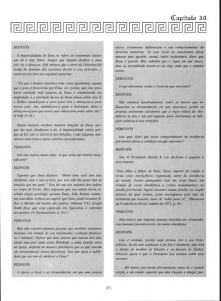 RESPOSTA
A imparcialidade de Deus se refere ao traJamento basico
que da a seus filhos. Sempre que a/guem obedece a suas
leis, ele o abenfOO. Nefi ensinou que a terra da Palestina foi
tirada do domfnio dos israelitas devido a esse princtpio, e
explicou esse faro nas seguintes palavras:
"Eis que o Senhor considera toda came igualmente; aquele
que e justo e favorecido por Deus. eis, porem, que esse povo
havia rejeitado roda palavra de Deus e amadurecido em
iniqi.iidade; e a plenitude da ira de Deus estava sobre e/es. E
o Senhor amaldit,;oou a terra para eles e abenfOOu-a para
nossos pais; sim, amaldifOOu-a para a destruiflio de/es e
abenfOOu-a para que nossos pais obtivessem poder sobre e/a. "
(I Nefi 17:35.)
Alguns homens recebem maiores bellfiios de Deus, por-
que sao mais obedientes a ele. A imparcialidade existe, por-
que as leis sao os alicerces das benfiios, e niio algumas apa-
rlncias exteriores e outros critlrios insignijicantes.
PERGUNTA
lsso niio parece muiro claro. 0 que seria um crirerio insig-
nificante?
RESPOSTA
Suponha que Deus dissesse: "Muito bem, voce tem sido
obedienre, mas eum escravo, por isso niio /he posso dar as
benfiios que me pede." Esse foi um dos enganos dos judeus
no tempo de Cristo. Eles julgavam que sua estirpe havia re-
cebido a/gum privilegio perante Deus. Joiio Batista comba-
teu essa ideia erronea ao sugerir que Deus podia levantar fi·
1/ws a Abraiio ate mesmo das pedras. (Mateus 3:9.) Joseph
Smith disse que essa expressiio era figurativa, e referente
aos gentios. (V. Ensinamenros, p. 311.)
PERGUNTA
Mas niio existem algumas pessoas que recebem vantagens
inerentes em virrude de seu nascimenro, condifiio financei-
ra e talentos? Parece que uma pessoa que nasceu nos dias
atuais num pafs onde existe liberdade, e numa fmm1ia ativa
na lgreja, desfruta de maiores privitegios que as que noscem
em circunsttincias menos favoraveis. lsso niio afeta a habili-
dade que eta tem de obedecer a Deus?
RESPOSTA
A epoca, o local e as circunstilncias em que uma pessoa
271
Qiapituln 3n
nasce, certamente injluenciam o seu comportamento de
diversas maneiras. Se esse local de nascimento fosse
apenas uma questiio casual, entiio poderfamos dizer que
Deus e parcial. Mas sabe,ws que o Iugar em que nasce-
mos na martalidade baseia-se em a/go mais que o simples
acaso.
PERGUNTA
0 que determina, entiio, o local em que nascemas?
RESPOSTA
Niio sabemos detalhadamente todos os fatores que in-
f/uenciam as circunsttincias em que nascemas, porem os
profetas ensinaram claramente que a regra bdsica da obe-
diencia as leis e um pre-requisito para recebermos as b€n-
fiiOS relativas a esse princ(pio.
PERGUNTA
lsso quer dizer que nosso comportamento na exist€ncia
pre-mortal afetou a condifliO em que nascemos?
RESPOSTA
Sim. 0 Presidente Harold B. Lee declarou o seguinte a
esse respeito:
"Sois filhos e filhas de Deus. Vosso espfrito foi criado e
viveu como inteligencia organizada antes da existencia
do rnwrdo. Fostes abenfoados com um corpo ftsico, em
virtude de vossa obediencia a certos mandamentos no
estado pre-mortal. Agora nascestes numa famOia, na nafikJ
atraves da qual viestes, como recompensa pelo tipo de
existencia que levastes, antes de virdes para cd." (Discursos
da Conferencia Geral, outubro de 1973, p. 94.)
PERGUNTA
Mas parece que algwnas pessoas nascidas em circunstlJn-
cias bastallfefavoraveis nlio sao muito obedientes.
RESPOSTA
Isso e verdade, porem cada pessoa tem o seu livre-
arbftrio. Se ela niio continuar a ser fiel e obediente, niio terd
o direito de receber as benfaos e os favores do Senhor.
Observe agora o que o Presidente Lee ensinou sobre esse
assunto:
". . . Hd muitos que foram preordenados antes de o munJo
existir; a um estado superior que niio chegam a atingir. por-
 