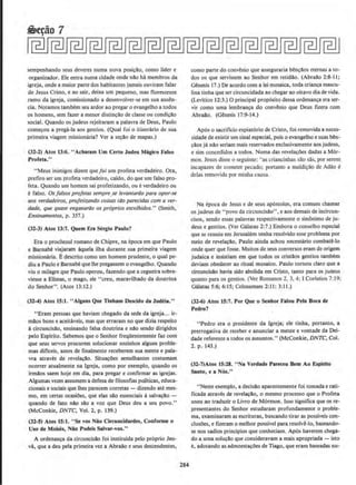 ~erao 1
sempenhando seus deveres numa nova posi~llo, como lider e
organizador. Ele entra numa cidade onde nllo ha membros da
igreja, onde a ma.ior parte dos habitantes jama.is ouviram falar
de J esus Cristo, e ao sair, deixa urn pequeno, mas norescente
ramo da igreja, comissionado a desenvolver-se em sua ausen-
cia. Notamos tambern seu ardor ao pregar o evangelho a todos
os homens, sem fazer a menor distincllo de classe ou condicllo
social. Quando os judeus rejeitaram a palavra de Deus, Paulo
comecou a prega-Ja aos gentios. (Qual foi o itinerario de sua
primeira viagem missionaria? Vera ser;llo de mapas.)
(32-2) Atos 13:6. "Acharam Urn Certo Judeu Maglco Falso
Profeta."
"Meus inimigos dizem quefui urn profeta verdadeiro. Ora,
prefiro ser urn profeta verdadeiro, caido, do que urn falso pro-
feta. Quando urn homern sai profetizando, ou e verdadeiro ou
~ falso. Osfalsos pro/etas sempre.se levantariio para opor-se
aos verdadeiros, profetit.ando coisas tilo parecidas com a ver-
dade, que quase enganarc'lo os proprios escolhidos." (Smith,
Ensinamentos, p. 357.)
(32-3) Atos 13:7. Quem Era strglo Paulo?
Era o proc8nsul romano de Chipre, na epoca em que Paulo
e Barnabe viajaram aquela ilha durante sua primeira viagem
missionaria. Edescrito como urn homem prudente, o qual pc-
diu a Paulo e Barnabe que lhe pregassem o evangelho. Quando
viu o milagre que Paulo operou, fazendo que a cegueira sobre-
viesse a Elimas, o rnago, ele "creu, maravilhado da doutrina
do Senhor". (Atos 13:12.)
(32-4) Atos 15:1. "Alguns Que Tlnham Descido da Judeia."
"Eram pessoas que haviam chegado da sede da igreja... ir-
maos bons e aceitaveis, mas que erraram no que dizia respeito
acircuncisllo, ensinando falsa doutrina e nllo sendo dirigidos
pelo Espirito. Sabemos que o Senhor freqOentemente faz com
que seus servos procurem solucionar sozinhos alguns proble-
mas dificeis, antes de finalmente receberem sua mente e pala-
vra atrav~s de revelacao. SituacOes semelhantes costumam
oc.orrer atualmente na lgreja, como por exemplo, quando os
irmllos saem hoje em dia, para pregar e confirmar as igrejas.
AJgumas vezes assum~m a defesa de filosofias politicas, educa-
cionais e sociais que lhes parecem corretas - dizendo ate mes-
mo, em certas ocasiOes, que etas sao essenciais asalva~ao -
quando de fato nilo sao a voz que Deus deu a seu povo."
(McConkie, DNTC, Vol. 2, p. 139.)
(32·5) Atos 15:1. "Se ~os Nio Clrc:uncidardes, Cooforme o
Uso de Molses, Nio Podels Salvar-vos."
A ordenanca da circuncisllo foi institulda pelo proprio Jeo-
va, que a deu pela primeira vez a Abral!o e seus descendentes,
284
como parte do convenio que asseguraria ben~os eternas a to-
dos os que servissem ao Senhor em retidilo. (Abrallo 2:8-11:
Genesis 17.) De acordo com a lei mosaica, toda crian~a mascu-
lina tinha que ser circuncidada ao chegar ao oitavo dia de vida.
(Levitico 12:3.) 0 principal prop6sito dessa ordenanca era sec-
vir como uma lembranca do convenio que Deus fizera com
Abraao. (Genesis 17:9-14.)
Ap6s o sacrilicio expiat6rio de Cristo, foi removida a neces~
sidade de existir urn sinal especial, pois o evangelho e suas ben-
cllos ja nao seriarn mais reservados exclusivamente aos judeus,
e sim concedidos a todos. Noma das revelacoes dadas a Mor-
mon. Jesus disse o seguinte: "as criancinhas sao sas, por serem
incapazes de cometer pecado; portanto a maldi~iio de Adao e
delas removida por minha causa.
Na epoca de Jesus e de seus ap6stolos, era comum chamar
os judeus de "povo da circuncisAo", e aos demais de incircun-
cisos, sendo essas palavras respectivamente o sinonimo de ju-
deus e gentios. (Ver Galatas 2:7.) Embora o conselho especial
que se reuniu em Jerusalem tenha resolvido esse problema por
meio de revelacao, Paulo ainda achou necessaria combat@-lo
onde quer que fosse. Muitos de seus conversos eram de origem
judaica e insistiam em que todos os cristaos gentios tambi:m
deviam obedecer ao ritual mosaico. Paulo tornou claro Que a
circuncisllo havia sido abolida em Cristo, tanto para os ju<leus
quanto para os gentios. (Ver Romanos 2, 3, 4; I Corfntios 7:19:
Galatas 5:6: 6: IS; Colossenses 2:11: 3:II.)
(32.-{;) Atos 15:7. Por Que o Senhor Falou Pela Boc:a de
Pedro?
"Pedro era o presidente da Igreja; ele tinha, portanto, a
prerrogativa de receber e anunciar a meme e vontade da Dei-
dade referente a todos os assuntos." (McConkie, DNTC, Col.
2. p. 143.)
(32-1)Atos 15:28. "Nt Verdade Par«eu Hem Ao Espirito
Santo, e a Nos."
"Neste exemplo, a decisllo aparentemente foi tomada e rati-
ficada atrav~s de revela~o, o mesmo processo que o Profeta
usou ao traduzir o Livro de M6rmon. lsso signifies que os re-
presentantes do Senhor estudararn profundamente o proble-
ma, examinaram as escrituras, buscando tirar as possiveis con·
clusoes, e lizerarn o melhor possivel para resolve-to, baseando-
se nos sadios principios que conheciam. Ap6s haverem chega-
do a uma solucllo que consideravam a mais apropriada - isto
e, adotando as admoestacOes de Tiago, que eram baseadas nu-
 