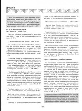 Muitas v~es. htipessoas quesentem muilo medoao pen-
sarnasegunda vindado Senhor. Elascostumam dizer: ..H6
rontos ocontecimentos terriveis que foram profetizados,
que espero morrer antes que ele volte novamente d terral"
Taissenlimentos sao }uscificados? Teriio qualquer esperan·
~a OS jusros que viveram na epoca da Segurula Vinda?
(33-21) Os Que Seguem as Palavras
dos Profclas Niio Precisariio Temer.
"Meu texto de hoje vern de uma revelac11o do Senhor a Jo-
seph Smith, o Profeta, em uma conferencia da Igreja, a 2 de
janeiro de 1831:
" ...se estiverdes prontos, n11o temereis." (D&C 38:30.)
''Na s~llo 1 do notavel Doutrina e Convenios, urn dos li-
vros das escrituras modernas, Iemos estas palavraS:
"Preparai-vos, preparai-vos. para o que esta por vir..." (D&C
1:12.) Mais adiante, nesta mesma revela~t11o, encontram-se es-
tas palavras de advertencias: " ...Eu, o Senhor, sabendo da ca-
lamidade que devera vir sobre os habitantes da terra..." (D&C
I:17.)
"Quais serllo algumas das calamidades para as quais deve-
mos estar preparados? Na Sec;ao 29, o Senhor nos adverte con-
tra " ...uma grande chuva de pedras {que) vira para destruir as
colheitas da terra" (D&C 29: 16.) Na sec;ao 45, Iemos sobre
" ...uma praga superabundante; pois uma doenc;a desoladora
cobrira a terra". (D&C 45:31.) Na sec;ao 63, o Senhor declara:
l<d . becrete1 guerras so re a face da terra..." (D&C 63:33.)
"Em Mateus, capitulo 24, Iemos sobre "fomes, e pestes e
terremotos..." (Mateus 24:7.} 0 Senhor declarou que essas e
outras calamidades ocorreriam. Semelhantes profecias pare-
cern nlio ser condicionais. 0 Senhor, com seu conhecimento
previo, sabe que elas acontecerllo. Algumas serao conseqUen-
cias das pr6prias ac;Oes dos homens, outras das forcas da natu-
reza e de Deus, mas que etas virao, isso e ceno. A profecia nao
e mais do que o reverso da hist6ria - uma declaraclio dos
acontecimentos futuros.
''Ainda, a respeito de tudo isso, o Senhor Jesus Cristo
disse:"...se estiverdes prontos, nao temereis" (D&C 38:30).
Quais serll.o entlio os meios que o Senhor tern para nos aju-
dar a preparar-nos para essas calamidades7 A resposta e tam-
bern encontrada na sec;il.o l de Doutrina e Convenios, onde
diz:
" Portanto, Eu, o Senhor, conhecendo a calamidade que ha-
300
veria de vir sobre os habitantes da terra, chamei meu servo Jo-
seph Smith Jr., lhe falei dos ceus e dei-lhe mandamentos.
"E tambem a outros dei mandamentos..." (D&C 1:17-18.)
" Ele disse ainda; Examinei estes mandamentos, pois sao
verdadeiros e fieis, e as profecias eas promessas neles contidas
senlo todas cumpridas." (D&C J:37.)
"Aqui esta cntll.o a chave- atentar para os profetas. para
as palavras de Deus que nos mostrarilo as calamidades que hllo
de vir. Pois o Senhor dlz nesta mesma se~ilo: " 0 que eu, o Se-
nhor, falei, dissc e nao me escuso; e ainda que passem os ceus e
a terra, a minha palavra nao passara, mas sera inteiramente
cumprida. seja pela minha pr6pria voz, ou pela de meus ser-
vos, nllo importa:• (D&C 1:38.)
"Novamcntc o Senhor advertiu aqueles que rejeitarem as
palavras inspirac.las de seus representantes: ",, .e se aproxima o
dia em que aqueles que nao ouvirem a voz do Senhor, nem a
de seus servos, nem atenderem as palavras dos profetas e ap6s-
tolos, serilo desarraigados dentre os povos.'' (D&C 1:14.) (&-
ra Taft Benson, em Oiscursos da Conferencia Geral,
outubro de 1973, pp. 76-77.)
(33-22) A Obediencia ea Nossa Unica Seguran~a.
"A l.mica seguranc;a que temos como membros desta lgreja c
fazer exatamente o que o Senhor disse aIgreja, no dia em que
ela foi organizada. Devemos aprender a dar ouvidos As pala-
vras e mandamentos que o Senhor der atraves de seu profeta,
" ... conforme (ele) os receber, andando em toda santidade
diante de mim... como (se fosse) de minha propria boca, em
toda paclencia e fe.'' (D&C 21 :4-5.) Havcra coisas que exigirao
paci@ncia e fe. Pode ser que voces nao apreciem o que emanar
da autoridade da Igreja. Pode ser que venha a contradizer seus
ideais politicos, ou talvez seu componamento social. Podera
talvez interferir em sua vida em sociedade. Mas, se voces escu-
tarem essas coisas, como se vindas da propria boca do Senhor,
com fe e paciencia, a promessa eque "as ponas do inferno
nllo prevalecerao contra v6s; sim, e o Senhor Deus dispersara
diante de v6s os poderes da escuridao, e fara sacudir os ceus
para o vosso berne para gloria de seu nome." {D&C 21 :6.) Ha-
rold B. Lee, em Discursos da Conferencia Cera/,
outubro de 1970. pp. 82-83.)
0 que Stgnifica dar ouvidOJ aosprojetas vivos? tsso quer
dizer simplesmenle far.er exatamenre u qut> ties dizem nos
momencos de calamidade? Somente as pessoas espirituul
menre preparadas suportarfJo~m medo os temposjuturos.
AsAulondades Geraisda Jgreja ddo tnuitos conselhosque,
 