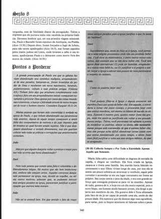 vergonha, mas de fidelidade diante da persegui~llo. Talvez a
stigmata que ele portava tenha sido recebida na propria Galll-
cia. Devemos lembrar que, em sua primeira viagem missiona-
ria, Paulo e Barnabe foram expulsos da Anti6quia, na Pisidia.
(Atos 13:50.) Depois disso, foram for~ados a fugir de Iconio,
para nllo serem apedrejados (Atos 14:5), mas foram seguidos
pelos irados judeus ate Listra, onde levaram a cabo o seu in-
tento, apedrejaram Paulo e o deixaram como morto fora dos
muros da cidade. (Atos 14:19.)
A grande preocu~ao de Paulo era que os galatas ho-
viam abandonado seus caminhos malfgnos, arrependeram-
se de seus pecados, batizaram-se, foram investidos do po-
der de Deus e receberam urn novo fUlScimento, havendo,
posteriormente, voltado a suas praticas antigas. (06/atas
4:9.) Tinham feito a/go que arruinara completamente todo
oesforrofeito emseu arrependimentoinicial: co~aram no-
vamenteaprocurarDeusapenasporcausadas coisasmunda-
naseexteriores, abuscarafelicidade atrovesde meiosincapo-
zes de tocar o homem interior. Considere Ezequie/18:21-24.
Muitas pessoas que haviam sido convertidas averdade na
epoca de Paulo, e que tinham abandonado sua pecaminosa
vida anterior, depois de a/gum tempo com~aram a sentir
/alta dos companheiros de ·outrora e do jogo imposto pela
lei mosaica ao qual haviam estado sujeitos. NOo ~ que dese-
jassem abandonar a verdade diretamente, mas sim queriam
colocarnela todas aspraticasecorruglJes queanteriormente
cometiam.
Jollo
Masporquealguem desejario voltarapraticare trazerpara
sua vida oserros que havia abandonado?
Davl
Nem toda pessoa que comete umafaita~ voluntaria e de-
liberadamente in/qua. H6 muitos que silo bern intenciona-
dos, embora n/Jo estejam certos. Aqueles conversos destljo-
vam pemumecer na igreja, mas, devido ao orgulho, ou tal-
vez outros motivos, achavam que, se pudessem introzir
seus antigospecados na igreja, pareceriam justtficar a parti-
c~Oo que outrora neles tiveram.
Jollo
Nilo sei se entendi bern. Em que senlido oJato de trazer
340
SllpdMwnosque, antesde/iliar-ae algr(ja, voclperten·
cllla IIIIHI rellgi4o prott!Stfltlte onde nao ertiProibido beber
ch4. Vocl ouve os missionarios, e entre outros novos co,..
cellos. 8 ensinam que se niJo deve beber ch6. Voc:i tem ·
agOIYI dulls flllenuztivas: (I) pode ser humilde, ampender-
se e fllllletl mai.s bebl-lo, ou (2) justi/ictlr aslproprio e ten-
ttuf~a lgreja a adotarseusponJosde vistaparticulares
a respeilo do assunto.
Jollo
Como '"poderio fazer isso?
Davl
Vocl poderia /ilior-se d lgreja e depoi.s encontrar um
membrofracoquegostade hebercha. Em seguida, o convi-
daria a tomar cha junto consigo, e procuraria fazer com
que outros membros, atemesmo os 1/deresde SIUl aiD ou es-
taca, fiZJ!SSem o mesmo pois, quanto maiorfosse seu gru-
po, mais iria sentir-se justificado em vo/tar a seu procedi-
mento tlllligo. Talvez vod provocasse tal agita¢o a ponto
de mod(ficar os padrlJes, alterar os ideals,·n4o ~
mmte porque esta convmcido de qu• ~ cornto beber ch6.
mas sim porque acha diflcil abandonar certas coisas com
que esteve familiarizado por tanto ·tempo, e talvez fosse
mai.sf6ciljustificar a volta aosseu.santigos h6bitos, do que
se turepender.
(38-18) Colheras Sempre e Por Toda a Eternidade Apenas
Aquilo que Semeaste.
Maria Julia subiu com dificuldade os degraus de entrada da
capela, e chegou ao vestibulo. Ela fora criada na lgreja,
casara-se e tivera uma familia. Seu marido havia falecido re-
centemente e seus filhos viviam Ionge de casa, por isso ela se
sentia urn pouco solitaria ao atravessar o vestibulo, seguir pelo
corredor e acomodar-se em seu Iugar costumeiro em frente ao
pulpito. Seu corpo sentia o peso da idade, e era com grandees-
for~o que conseguia preparar-se para vir as reuniOes. Apesar
de tudo, gostava de ir, e hoje era urn dia muito especial, pois o
novo bispo, urn homem ainda bastante jovem, iria dirigir a pa-
Javra aos membros da ala. Ela gostava dele e ficou abismada
pelo fato de ele ja ser capaz de presidir uma ala, sendo de tllo
pouca idade. Ela esperava que ele dissesse algo mais agradavel,
para variac, pois os bispos anteriores s6 falavam sobre o peca-
 