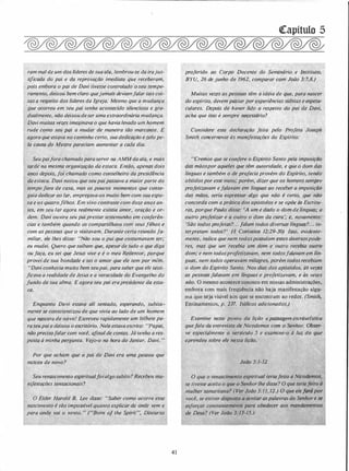 ram malde um dos líderes de sua ala, lembrou-se âa irajus­
tificada do pai e ·da reprovação imediata que· receberam,
pois embora o pai de Davi tivesse contrólado 'o.seu tempe­
ramento, deixou bem claro quejamais deviamfalar tais coi­
sas a respeito dos líderes da Igreja. Mesmo que a mudança
_que ocorreu em seu pai tenha acont�cido silenciosa e gra­
duqlmente, não deixou deser uma extraordinária mudança.
Davi muita� yeze.s imaginaw o que havia levado um homem.
rude como ·seu pai a mudar de maneira tão marcante. E
agora que estgva no caminho certo, sua ·dedicação e zelo pe- ·
la cauSa do Mestre pareciam aumentar a cada dia.
Seu paifora chamadoparaservir na AMM da ala, e mais
tarde'na mesma organização da estaca. Então, apenas dois
anos depois, foi chamado como conselheiro da presidência
da estaca. Davi notou que seu pai passava a maior parte do
tempo fora de casa, mas os poucos momentos que conse­
guia dedicar ao lar, empregava-os muito bem com sua espo­
sa e os quatro filhos. Em vivo contraste com doze anos an­
tes, em seu lar agora. realmente existia amor, ' oração e or­
dem. Davi ouvira seu pai prestar testemunho efl} conferên- .
cias e também quando os compartilhava con1 seus filhos e
com as pessoas que o visitavam. Durante certa reunião fa­
miliar, ele lhes disse: "Não sou o pai que costumavam ter;
eu mudei. Quero que saibam que, ape_sarde tudo o que diga
ou jaça, eu sei que Jesus vive e é' o meu Redent-or, f!Orque
próvei de sua bondade e sei o amor que ele tem por. mfin.
''Davrconhecia muito bem seu pai, para s�ber que ell{ tf!sti- .
ficava a realidade de Jesus e a veracidade do Evange�ho do
fundo de sua alma. E agora seu pai era presidente·da esta-
Enq]J.'Unto D_avi estava alí sentado, esperando, subita-­
mentf!.se conscientizou de que vivia ao lado de um homem
. ·que f'JOSCera de ·návó! Escre_veu rapidamente um bilhete pa- ·
raseupai e'deixou o escritório. Nele' estava escrito: "Papai,
não precisC?falar com você, afinal de contas. Já tenho a res­
posta ·à minha pergunta. Vejo-o na hora do Jantar. Davi. "
Por que acham que o pai de Davi era uma pessoa que
nasceu de novo?
Seu renascimento espiritualfoialto suqpb? l{êç_ebeu ina­
nifestações sensaciona_is?
O É/der Harold B. Lee disse: "Saber como ocorre esse
nascimento é tão impossível quanto explicar qe onde vem ·e·
r para onde vai o vento. n ("Born oj lhe Spirit ", Discurso
41
�apítulo 5
proferido ao Corpo Docente do Seminário e !rzstituto,
B YU, 26 de junho de 1962, compm;ar êom �flão 3:7,8.) .
Muitas vezes as pessoas têm a idéia de que, para nascer
do espírito, devem p�sar por experiências súbitas e espeta"
cu/ares. Depois de haver lido a respeito do pai de Davi, .
acha que isso é sempre neêessário?
Considere esta declaração feita pelo Projeta Joseph
Smith co�cernente às ma�ifestações do Espírito: .
<i-'1
•·crerllos que se confere o Espírito Santo pela- imposição
�as mãospor aqueles que têm autoridade, e que o dom das .
· línguas e também o .de profecia provém do Espírito, sendo
obtidos por esse meio; porém, dizer qu.e os homens sempre
profetizavam efalavam em línguas qo receber a imposição
das mãos, seria expressar algo que não é cer�o. que não"
concprda com a prática dos apóstolos e se opõe às Escritu­
ras, porque Paulo disse: 'A Ufl'! é dado o dofli de línguas; a
outro profetizar e a outro o dom iia cpra'; �� novameme:
· 'São todos projetas?. . . falam todos>di.V'ersasdí�guas?. . . in­
terpretam todos?' (1 Coi'íntio� 12:29�30) Isso, 'evidente-
mente, indica que nem todospo�utam,�sses diversospode­
res; mas que um recebia um ddm e outro recebia outro
·dom; e nem todosprofetizavam, nem todosfalavam em Jtn,. .
guas, nem todas·operavam milagres, porém todosrecebiam •'
o dom do Espírito Santo. Nos dias dos apóstolos, à$ vez�$�
as pessoas.falavam em ·línguas e profetizavam, e às vezes,
· não. O mesmo acontece conosco em nossas administrações��
em
,
bora com mais freqüência não haja
.
manifestaç�o algu,·-- '
m< f
'
qlle seja visível aos que se encontram ao redor. (Smith:
Ensinam�l!-tos, p. 237. Itálicos adicionados.)
Examine neste ponto da lição a passagem escrituríst�cd
quefala da entrevista de Nicodemos corri o Senhol. Obser-·
ve ·especialmente o versículo 5 e examine-o à luz do que
aprendeu sobre .ele nesta lição.·
'
 