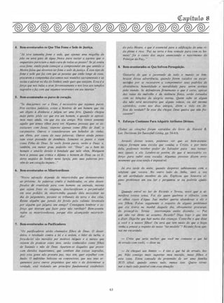 4. Bem-aventurados os Que Têm Fome e Sede de Justiça.
"Já teve tamanha fome e sede, que apenas uma migalha de
pão ou uma gota de água fresca para saciar a agonia que o
angustiava pareciam a mais cara de todas as posses ? Se já sentiu
essa fome, então pode começar a compreender em que sentido o
Mestrefalou que devemos terfome e sede dejustiça. É esse tipo de
fome e sede que faz com que as pessoas que estão longe de casa,
procurem a companhia dos santos nas reuniões sacramentais e as
incita a adorar no dia do Senhor, onde quer que estejam. Essa é a •
força que nos induz a orar, fervorosamente e nos leva aos templos
sagrados efaz com que sejamos reverentes em seu interior. "
5. -avenfii��dos os puros de coração.
''Se desejarmos ver a Deus, é necessário que sejamos puros.
Nos e.vcn'tdS' judáicos, existe a história de um homem que viu
um objeto à distância e julgou ser uma fera. Quando chegou
mais perto, pôde ver que era um homem, e quando se aproxi­
mou · mais ainda, viu que era seu amigo. Nós vemos somente
aquilo que temos olhos para ver. Algumas pessoas que se as­
sociavam com Jesus, viam-no apenas como filho de José, o
carpinteiro. Outros o consideravam um bebedor de vinho,
um ébrio, por causa de suas palavras. Outros ainda pensa­
vam estar possufdo de demónios. Somente os justos o viam
como Filho de Deus. Se vocês forem puros, verão a Deus; e,
também, em menor grau, poderão ver "Deus " ou o bem no
homem e amá-lo devido à bondade que nele vêem. Marquem
bem a pessoa que critica e difama o homem de Deus ou os lí­
deres ungidos do Senhor nesta Igreja, pois suas palavras pro­
vêm de um coração impuro... "
6. Bem-aventurados os Misericordiosos
"Nossa salvação depende da misericórdia que demonstramos
ao próximo. As palavras cruéis e indelicadas, os atos desen­
freados de crueldade para com homens ou animais, mesmo
JJJ!e sejamtJruto de vingança, desclassificam o perpetrador
'l/iii" s�us pedidos de misericórdia quando dela necessitar no
dia do julgamento, perante os tribunais da terra e dos céus.
�i�te algujm que jamais foi ferido pela calúnia levantada
pol alguém que julgava seu amigo? Conseguem lembrar o es­
forço que tiveram que fazer para não retribuir? Bem-aventu­
rados os misericordiosos, porque eles alcançarão misericór­
dia!
7. Bem-aventurados os Pacificadores
"Os pacificadores serão chamados filhos de Deus. O desor­
deiro, o revoltado contra a lei e a ordem, o líder da turba, o
fora-da-lei são movidos por motivos iníquos e a menos que
cessem de praticar esses atos, serão conhecidos como filhos
de Satanás e não de Deus. Apartem-se daqueles que provo­
cam dúvidas inquietantes, que zombam das coisas sagradas,
pois essa gente não procura paz, mas sim, quer espalhar con­
fusão. O indivíduo belicoso ou contencioso, que usa seus ar­
gumentos para outros propósitos que não o de detenninar a
verdade, está violando um princípio fundamental estabeleci-
63
do pelo Mestre, e que é essencial para a edificação de uma vi­
da plena e rica: 'Paz na terra e boa vontade para com os ho­
mens ' foi o canto dos anjos anunciando o nascimento do
Príncipe da Paz... "
8. Bem-aventurados os Que Sofrem Perseguição.
Gostaria de que a juventude de todo o mundo se lem­
brasse dessa advertência, quando forem vaiados ou escar­
necid<Js por se recusarem a comprometer seus padrões de
abstinência, honestidade e moralidade para serem aceitos
pelá mundo. Se defenderem firmemente o que é certo, apesar
�s da multidão e da violência física, serão coroados
'�s bênçãos da alegria eterna. Quem sabe se algum
não será necessário que alguns santos, ou até mesmo
apóstolos, como nos dias antigos, dêem a vida em de­
fesa da verdade? Se esse dia chegar, Deus queira que nãlJ fra­
cassem! "
9. Esforços Contínuos Para Adquirir Atributos Divinos.
(Todas as citações foram extraídas do livro de Harold B.
Lee, Decisions for Sucessfull Living, pp. 56-63).
Através desses textos, podemos ver que as bem-aventu­
ranças formam uma escola que conduz a Cristo, e por meio
dela, podemos receber poder do Salvador para nos tornar­
mos iguais a ele. Lembre-se porém, de que é necessário es­
forço para subir essa escada. Algumas pessoas dizem erro­
neamente que essa tarefa é impossível.
Já era tarde da noite, quando despertei subitamente com o
telefone que tocava. No outro lado da linha, ouvi a voz
de um atribulado membro da ala. Explicou que houvera al­
guns problemas em seu lar e perguntou se eu poderia ajudá­
lo.
�, ' ·Qut'lnt entrei no lar de Ricardo e Teresa, notei que a0 at­
mosfera ],;:iestava tensa. Foi ele quem quebrou o silêncio, com
os olhos rasos d'água. Sua mulher queria abandonar a ele e
aos filhos. Falou. vagamente a respeito de alguns problemas
que ela tivera na manhã daquele dia, obviamente procuran­
do protegê-la. Teresa interrompeu então dizendo: - Por
que não vai direto ao assunto, Ricardo? Diga logo o que tem
a dizer. Diga-lhe que bati numa das crianças. Conte-lhe o que disse
a você e a nossos filhos! Ou será que tem medo do que o bispo
venha a pensar a respeito do nosso "lar-nwdelo " ? Ricardoficou ape­
nas me encarando.
- Creio que seria melhor que você me contasse o que há
de errado com vocês, - disse eu.
- Já cheguei aos Limites - é isto o que há de errado, bis-
'
po. Não consigo mais suportar meu marido, meus filhos e
esta casa. Estou cansada da pretensão de ser uma família
SUD ideal, quando somos tudo, menos isso. Quero termi­
nar o mais cedo possível com essa situação.
 