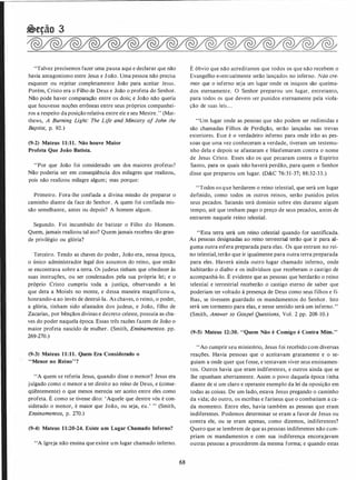 �eção 3
"Talvez precisemos fazer uma pausa aqui e declarar que não
havia antagonismo entre Jesus e João. Uma pessoa não precisa
esquecer ou rejeitar completamente João para aceitar Jesus.
Porém, Cristo era o Filho de Deus e João o profeta do Senhor.
Não pode haver comparação entre os dois; e João não queria
que houvesse noções errôneas entre seus próprios companhei­
ros a respeito da posição relativa entre ele e seu Mestre.'' (Mat­
thews, A Burning Light: The Li/e and Ministry of John the
Baptist, p. 92.)
(9-2) Mateus 11:11. Não houve Maior
Profeta Que João Batista.
"Por que João foi considerado um dos maiores profetas?
Não poderia ser em conseqüência dos milagres que realizou,
pois não realizou milagre algum; mas porque:
Primeiro. Fora-lhe confiada a divina missão de preparar o
caminho diante da face do Senhor. A quem foi confiada mis­
são semelhante, antes ou depois? A homem algum.
Segundo. Foi incumbido de batizar o Filho do Homem.
Quem, jamais realizou tal ato? Quem jamais recebeu tão gran­
de privilégio ou glória?
Terceiro. Tendo as chaves do poder, João era, nessa época,
o único administrador legal dos assuntos do reino, que então
se encontrava sobre a terra. Os judeus tinham que obedecer às
suas instruções, ou ser condenados pela sua própria lei; e o
próprio Cristo cumpriu toda a justiça, observando a lei
que dera a Moisés no monte, e dessa maneira magnificou-a,
honrando-a ao invés de destruí-la. As chaves, o reino, o poder,
a glória, tinham sido afastados dos judeus, e João, filho de
Zacarias, por bênçãos divinas e decreto celeste, possuía as cha­
ves do poder naquela época. Essas três razões fazem de João o
maior profeta nascido de mulher. (Smith, Ensinamentos. pp.
269-270.)
(9-3) Mateus 11:11. Quem Era Considerado o
"Menor no Reino"?
"A quem se referia Jesus, quando disse o menor? Jesus era
julgado como o menor a ter direito ao reino de Deus, e (conse­
qüêntemente) o que menos merecia ser aceito entre eles como
profeta. É como se tivesse dito: 'Aquele que dentre vós é con­
siderado o menor, é maior que João, ou seja, eu.' " (Smith,
Ensinamentos, p. 270.)
(9-4) Mateus 11:20-24. Existe um Lugar Chamado Inferno?
"A Igreja não ensina que existe um lugar chamado inferno.
68
É óbvio que não acreditamos que todos os que não recebem o
Evangelho eventualmente serão lançados no inferno. Não cre­
mos que o inferno seja um lugar onde os iníquos são queima­
dos eternamente. O Senhor preparou um lugar, entretanto,
para todos os que devem ser punidos eternamente pela viola­
ção de suas leis. . .
"Um lugar onde as pessoas que não podem ser redimidas e
são chamadas Filhos de Perdição, serão lançadas nas trevas
exteriores. Esse é o verdadeiro inferno para onde irão as pes­
soas que uma vez conheceram a verdade, tiveram um testemu­
nho dela e depois se afastaram e blasfemaram contra o nome
de Jesus Cristo. Esses são os que pecaram contra o Espírito
Santo, para os quais não haverá perdão, para quem o Senhor
disse que preparou um lugar. (D&C 76: 3 1 - 37; 88:32-33.)
"Todos os que herdarem o reino telestial, que será um lugar
definido, como todos os outros reinos, serão punidos pelos
seus pecados. Satanás terá domínio sobre eles durante algum
tempo, até que tenham pago o preço de seus pecados, antes de
entrarem naquele reino telestial.
"Esta terra será um reino celestial quando for santificada.
As pessoas designadas ao reino terrestrial terão que ir para al-
guma outra esfera preparada para elas. Os que entram no rei­
no telestial, terão que ir igualmente para outra terra preparada
para eles. Haverá ainda outro lugar chamado inferno� onde
habitarão o diabo e os indivíduos que receberam o castigo de
acompanhá-lo. É evidente que as pessoas que herdarão o reino
telestial e terrestrial receberão o castigo eterno de saber que
poderiam ter voltado à presença de Deus como seus filhos e fi­
lhas, se tivessem guardado os mandamentos do Senhor. Isto
será um tormento para elas, e nesse sentido será um inferno.''
(Smith, Answer to Gospel Questions, Vol. 2 pp. 208- 10.)
(9-5) Mateus 12:30. "Quem Não é Comigo é Contra Mim."
"Ao cumprir seu ministério, Jesus foi recebido com diversas
reações. Havia pessoas que o aceitavam gratamente e o se­
guiam a onde quer que fosse, e tentavam viver seus ensinamen­
tos. Outros havia que eram indiferentes, e outros ainda que se
lhe opunham abertamente. Assim o povo daquela época tinha
diante de si um claro e operante exemplo da lei da oposição em
todas as coisas. De um lado, estava Jesus pregando o caminho
da vida; do outro, os escribas e fariseus que o combatiam a ca­
da momento. Entre eles, havia também as pessoas que eram
indiferentes. Podemos determinar se eram a favor de Jesus ou
contra ele, ou se eram apenas, como dizemos, indiferentes?
Quero que se lembrem de que as pessoas indiferentes não cum­
priam os mandamentos e com sua indiferença encorajavam
outras pessoas a procederem da mesma forma; e quando estas
 