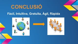 CONCLUSIÓ
Fàcil, Intuïtiva, Gratuïta, Àgil, Ràpida

 