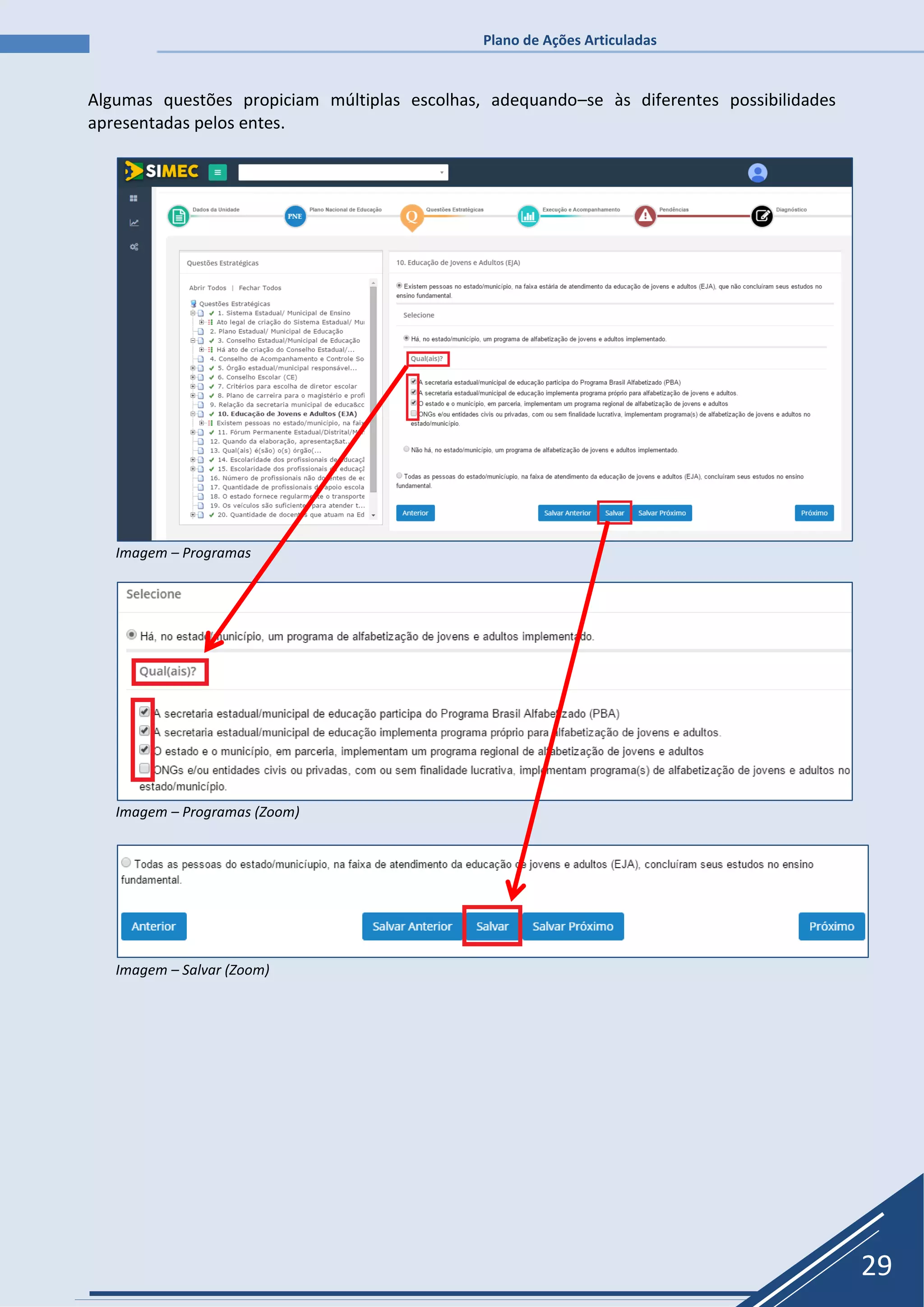 Plano de Ações Articuladas
29
Algumas questões propiciam múltiplas escolhas, adequando–se às diferentes possibilidades
apresentadas pelos entes.
Imagem – Programas
Imagem – Programas (Zoom)
Imagem – Salvar (Zoom)
 