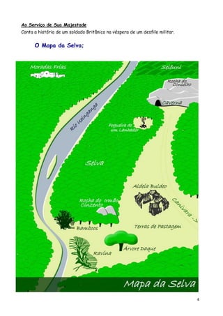 Ao Serviço de Sua Majestade
Conta a história de um soldado Britânico na véspera de um desfile militar.


      O Mapa da Selva;




                                                                             4
 