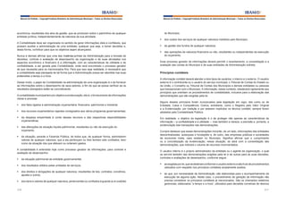 Manual do Prefeito – Copyright Instituto Brasileiro de Administração Municipal – Todos os Direitos Reservados

econômica, resultantes dos atos de gestão, que se produzem sobre o patrimônio de qualquer
entidade jurídica, independentemente da natureza da sua atividade.
A Contabilidade deve ser organizada no sentido de gerar informações úteis e confiáveis, que
possam auxiliar a administração de uma entidade, qualquer que seja, a tomar decisões e,
desta forma, contribuir para que os objetivos sejam alcançados.
Nunca é demais afirmar que uma das matérias-primas da Administração para a tomada de
decisões, controle e avaliação de desempenho da organização e de suas atividades nos
aspectos econômico e financeiro é a informação, com as características de utilidade e de
confiabilidade, a ser gerada pela Contabilidade, onde será encontrado o processo gerador
de que necessita para os mencionados fins. Para que isso seja realidade, é necessário que
a contabilidade seja planejada de tal forma que a Administração possa ser atendida nas suas
pretensões a tempo e a hora.
Desse modo, o papel da Contabilidade na administração de uma organização é o de fornecer
as informações sobre o desempenho de seus setores, a fim de que se possa verificar se os
resultados planejados estão se concretizando.
A contabilidade municipal tem por objetivo a evidenciação, isto é, o fornecimento de informações
claras e precisas:
§	 dos fatos ligados à administração orçamentária, financeira, patrimonial e industrial;
§	 dos recursos orçamentários vigentes consignados aos vários programas governamentais;
§	 da despesa empenhada à conta desses recursos e das respectivas disponibilidades
orçamentárias;
§	 das alterações da situação líquida patrimonial, resultantes ou não da execução do
orçamento;
§	 da situação, perante a Fazenda Pública, de todos que, de qualquer forma, administrem
valores de qualquer natureza, que a ela pertençam ou lhes tenham sido confiados, bem
como da situação dos que efetuem ou ordenem gastos.
A contabilidade é entendida hoje como processo gerador de informações, para controle e
avaliação de desempenho:
§	 da situação patrimonial da entidade governamental;
§	 dos resultados obtidos pelas unidades de serviços;
§	 dos direitos e obrigações de qualquer natureza, resultantes de leis, contratos, convênios,
ajustes e outros;
§	 dos bens e valores de qualquer natureza, pertencentes ou confiados à guarda ou à custódia
216

Manual do Prefeito – Copyright Instituto Brasileiro de Administração Municipal – Todos os Direitos Reservados

do Município;
§	 dos custos dos serviços de qualquer natureza mantidos pelo Município;
§	 da gestão dos fundos de qualquer natureza;
§	 das operações de natureza financeira ou não, resultantes ou independentes da execução
do orçamento.
Esse processo gerador de informações deverá permitir o levantamento, a consolidação e a
avaliação das contas do Município e de suas entidades de Administração indireta.

Princípios contábeis
A informação contábil deverá atender a dois tipos de usuários: o interno e o externo. O usuário
externo é o contribuinte ou o usuário do serviço municipal, o Tribunal de Contas do Estado ou
da União, o Conselho ou Tribunal de Contas dos Municípios e demais entidades ou pessoas
que transacionam com o Município. A informação, nesse contexto, obedecerá rigidamente aos
princípios que orientam os procedimentos de contabilidade, inclusive para a elaboração das
demonstrações que são exigidas pela lei.
Alguns desses princípios foram incorporados pela legislação em vigor, tais como os de
Entidade, Caixa e Competência. Outros, entretanto, como o Registro pelo Valor Original
e a Evidenciação, por tradição e por estarem implícitos na técnica contábil, sempre foram
adotados pela Contabilidade Pública.
Em realidade, o objetivo da legislação é o de proteger não apenas as características da
informação – a confiabilidade e a utilidade –, mas também a clareza, a precisão e, portanto, a
evidenciação das transações nas demonstrações.
Cumpre destacar que essas demonstrações incluirão, de um lado, informações das entidades
descentralizadas, autarquias e fundações e, de outro, das empresas públicas e sociedades
de economia mista, caso existam no Município. Significa afirmar que o cumprimento
ou a concretização da evidenciação, nessa situação, se dará com a consolidação das
demonstrações, que indicará o volume de recursos movimentados.
O usuário interno é o próprio administrador da entidade ou o agente da organização, o qual
se servirá também das demonstrações exigidas pela lei e de outras para as suas decisões,
controles e avaliações de desempenho, conforme segue:
§	 as exigidas por lei, que se destinam a informar o usuário externo e são fruto de procedimentos
utilizados com respaldo nos princípios contábeis amplamente aceitos;
§	 as que, por necessidade da Administração, são elaboradas para o acompanhamento da
execução de alguma ação. Neste caso, o procedimento de geração da informação não
precisa considerar os princípios contábeis já mencionados. São os chamados relatórios
gerenciais, elaborados “a tempo e a hora”, utilizados para decisões corretivas de desvios
217

 