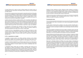 Manual do Prefeito – Copyright Instituto Brasileiro de Administração Municipal – Todos os Direitos Reservados

Manual do Prefeito – Copyright Instituto Brasileiro de Administração Municipal – Todos os Direitos Reservados

A inclusão digital deve ser objeto de ação de políticas públicas que busquem reduzir as
desigualdades sociais, democratizar a informação e ampliar e melhorar os serviços prestados
por órgãos públicos.

Alteração de dados cadastrais de imóveis, alteração de dados cadastrais de empresas e
prestadores de serviços, certidão negativa de débitos de IPTU ou ISS, emissão de segunda
via de IPTU ou ISS, parcelamento de débitos fiscais, certidão de habite-se, alteração de uso
do imóvel, emissão de alvará de localização e funcionamento, entre outros, são exemplos de
serviços que podem ser oferecidos pelas Centrais de Atendimento.

Da mesma forma, os governos devem estar equipados e capacitados para fornecer informações
e serviços. Como a internet é um espaço interativo, que instiga à participação, à manifestação
e ao posicionamento, os governos devem saber tirar proveito disso, não somente mostrando
eficiência e transparência, mas também tomando a iniciativa do diálogo político na rede,
criando fóruns de debates, abrindo espaços para consultas à população sobre assuntos de
interesse local, denúncias de irregularidades e sugestões.
A cidade virtual deve responder a questões variadas, como, por exemplo, onde instalar uma
fábrica? Onde matricular um aluno? Onde vacinar a criança ou o idoso? Onde hospedar? Onde
sacar dinheiro? Onde adquirir um imóvel? Onde há infraestrutura adequada? Onde há área
disponível? Onde construir edifícios com mais de cinco pavimentos? Onde realizar compras
de artesanato popular? Onde acontecerá a festa ou o congresso? Não se trata apenas de
divulgar a cidade na grande Rede, mas de fortalecer os laços entre o lugar e seus habitantes.
O mapeamento de informações para construção da cidade virtual pode variar bastante,
dependendo dos recursos das Prefeituras. Podem ser usados, por exemplo, sistemas de
informações geográficas para integrar base de dados a mapas digitais.
O Governo local tem a responsabilidade de assumir seu papel na valorização da cidade
na Rede, seja para atrair investimentos, prestar serviços à população ou para educar suas
crianças e jovens. A cidade virtual é um complexo de imagens, números, textos e mapas,
convertidos para meio digital e, em todos os casos, deve ser o suporte para a construção da
identidade local.

A TIC e o atendimento ao cidadão
A prestação de serviços públicos vem sofrendo profundas mudanças que têm afetado
positivamente a relação com os munícipes. Entretanto, ainda há um longo caminho a ser
percorrido para atender as demandas dos cidadãos com maior agilidade e menores custos.
A criação de Centrais de Atendimento, que oferecem vários serviços em um mesmo local, é
exemplo que vem sendo adotado com êxito por várias Prefeituras, e pressupõe a identificação
de tecnologias existentes no mercado capazes de dar suporte à implantação desse novo
modelo de gestão.
A implantação dessas Centrais pode ser gradativa, começando pelos serviços que já
são apoiados por sistemas informatizados. Na maioria das Prefeituras, as iniciativas de
informatização sempre começaram pela área de finanças públicas, em particular a tributária.
Dessa forma, em praticamente todos os Municípios, dos mais variados portes, observa-se
razoável aporte de tecnologia nos serviços e informações prestados por essa área e, por isso,
podem ser considerados os embriões para a instalação das Centrais de Atendimento.

226

A oferta de serviços pode ser ampliada aos poucos, desde que os processos da organização
estejam bem orquestrados e que a tecnologia adotada permita a inclusão, no futuro, de
módulos que integrem informações de outras áreas.

Considerações finais
Vive-se momento de grandes transformações em que os recursos de Tecnologia da Informação
e Comunicação tornam viável a construção de novo modelo de participação da sociedade na
gestão pública.
A esfera pública municipal pode se configurar como ponto de partida importante para o
desenvolvimento de uma cultura de participação e de transparência em que todos passam a
se beneficiar, trazendo a percepção ao cidadão de que sua participação realmente pode fazer
diferença.
Para imprimir qualidade na prestação de serviços ao cidadão, é necessário mudar a cultura das
organizações públicas, que ao longo dos anos sofreu processo de informatização desordenado
para atender às necessidades setoriais específicas, constituindo universo extremamente
fragmentado e com enorme quantidade de informações que não são compartilhadas.
Algumas Prefeituras vêm optando pela criação de núcleos ou células de TI, ligadas às unidades
de planejamento estratégico, administração ou mesmo independentes. Nesse caso, convém
evitar que o grupo de trabalho reúna apenas profissionais de Tecnologia da Informação,
buscando multidisciplinaridade nas diversas áreas, onde técnica, experiência e intuição se
complementam, e onde o conhecimento científico é apenas mais uma argumentação na
elaboração das propostas e ações, podendo não ser o fator decisivo na tomada de decisão.
Seja qual for a alternativa adotada na Prefeitura, não se deve relegar as Tecnologias de
Informação e Comunicação a segundo plano, tampouco entendê-las apenas como ferramentas
de apoio à tributação ou administração. Pelo contrário, deve-se trazê-las para o jogo político,
conferindo-lhes visibilidade e espaço, como qualquer outra política pública. E isto deve ser
feito o mais rápido possível, pois se o momento é de transição, tal transição tende a ser
permanente, em função do constante desenvolvimento tecnológico e da dinâmica da internet.
A mesma dinâmica que não permite conclusão ou parecer definitivo sobre o tema – apenas a
certeza de seguir adiante.

227

 
