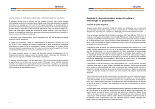 Manual do Prefeito – Copyright Instituto Brasileiro de Administração Municipal – Todos os Direitos Reservados

pessoas jurídicas de direito público interno todos os Municípios legalmente constituídos.
É oportuno lembrar que os distritos não são pessoas jurídicas, mas simples divisões
administrativas do território municipal, sendo criados por lei municipal, satisfeitos os requisitos
previstos em lei estadual (art. 30, IV, da CF). A criação dos distritos se dá para atender ao
princípio da desconcentração dos serviços públicos com a abertura de postos de arrecadação
e outros serviços municipais, postos de saúde, agências do INSS, serviços de registro etc.,
enfim tudo para melhor atender aos munícipes e demais usuários. Além dos distritos, é
possível a instalação de subdistritos, igualmente subordinados diretamente ao Município, e
com as mesmas finalidades dos distritos.
O Município, como pessoa jurídica, possui capacidade civil, que é a faculdade de exercer
direitos e contrair obrigações.
A criação e incorporação, a fusão e o desdobramento de Municípios, conforme o § 4º do
art. 18 da CF, com a redação da Emenda Constitucional nº 15/96, far-se-ão por lei estadual,
observados os requisitos de lei complementar federal, e dependerão de consulta prévia,
mediante plebiscito, às populações dos Municípios envolvidos, após divulgação dos Estudos
de Viabilidade Municipal, apresentados e publicados na forma da lei.
Em sendo entidade estatal, a criação de Município decorre imediatamente da lei,
independentemente de qualquer espécie de registro. Criado o Município, sua instalação se
dará junto com a posse do Prefeito, Vice-Prefeito e Vereadores.
O domicílio civil do Município é o do seu distrito sede. O foro é o da comarca ou termo judiciário
a que pertencer seu território, vez que nem sempre o Município é sede judiciária. Depende,
portanto, da lei estadual de organização territorial, administrativa e judiciária, que estabelece
os limites territoriais da jurisdição e dos juizes. São comuns casos de mais de um Município
sob a jurisdição de determinada comarca.

Manual do Prefeito – Copyright Instituto Brasileiro de Administração Municipal – Todos os Direitos Reservados

Capítulo 2 – Atos de império: poder de polícia e
intervenção na propriedade
Conceito de poder de polícia
Ninguém possui direitos absolutos. Todos eles devem ser ponderados com os interesses
da coletividade e dos outros cidadãos. Daí a possibilidade de o Poder Público limitá-los e
discipliná-los, regulando-lhes a prática ou a abstenção, com vistas à satisfação de todos.
Poder de polícia é, para Caio Tácito (Direito administrativo. São Paulo: Saraiva, 1975, p.141), o
conjunto de atribuições concedidas à Administração Pública, com vistas ao disciplinamento e
à restrição, em benefício do interesse público, dos direitos e liberdades das pessoas. Constituise, no dizer de Maria Sylvia Zanella Di Pietro (Direito administrativo. 12ª ed. São Paulo: Atlas,
2000, p.110), na “atividade do Estado consistente em limitar o exercício dos direitos individuais
em benefício do interesse público”.
Considera-se poder de polícia, nos precisos termos da definição legal, contida no art. 78 do
Código Tributário Nacional (Lei nº 5.172, de 25 de outubro de 1966, com redação introduzida
pelo Ato Complementar nº 31, de 29 de dezembro de 1966), “a atividade da Administração
Pública que, limitando ou disciplinando direito, interesse ou liberdade, regula a prática de ato
ou a abstenção de fato, em razão de interesse público, concernente à segurança, à higiene,
à ordem, aos costumes, à disciplina da produção e do mercado, ao exercício de atividades
econômicas dependentes de concessão ou autorização do Poder Público, à tranquilidade
pública ou ao respeito à propriedade e aos direitos individuais ou coletivos”.
É importante que não se confunda a polícia administrativa com a polícia judiciária: enquanto
a primeira incide sobre os bens, direitos e atividades das pessoas e, via de regra, se exaure
em si mesma, a polícia judiciária atua sobre os indivíduos que cometem delitos criminais e
preordena a função jurisdicional penal, sendo atribuição privativa dos órgãos de segurança
pública (por exemplo, polícias civil e militar) que, como é sabido, não integram a estrutura do
Município.
Possui o Município poder de polícia administrativa, incidente sobre os bens, direitos e atividades
das pessoas, visando conter abusos e evitar a prática de atos contrários ao interesse público,
o que fará nos limites de sua competência. Decorre, pois, o poder de polícia do Município do
dever que a Administração Pública tem de garantir o bem-estar da coletividade e de proteger
os direitos de todos os cidadãos. Seu fundamento jurídico está na Constituição ou nas leis,
conforme o caso.
Por meio desse poder, regula-se o comportamento humano, restringem-se direitos e disciplinase o uso de bens, de tal sorte que, garantindo-se o direito de alguém, seja resguardado, ao
mesmo tempo, o direito de todos, evitando-se que, usando um direito seu, alguém venha
a ferir o de outrem. Direito ao sossego; direito à manutenção dos bons costumes; direito
à segurança; direito à higiene; direito à ordem; direito à tranquilidade; direito ao respeito à
propriedade, direito à privacidade. Todos são interesses públicos a serem protegidos pelo
Poder Público por meio do exercício do poder de polícia.

24

25

 