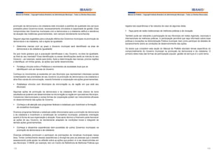 Manual do Prefeito – Copyright Instituto Brasileiro de Administração Municipal – Todos os Direitos Reservados

promoção da democracia e da cidadania está vinculado a padrões de qualidade dos serviços
prestados pelos Governos locais, necessariamente vinculados à capacidade de gestão. Esse
compromisso dos Governos municipais com a democracia e a cidadania ratifica a relevância
da atuação das instâncias governamentais, nem sempre devidamente reconhecida.
Seguem algumas sugestões para a atuação efetiva dos Governos municipais na promoção da
democracia e da cidadania, sob a égide da igualdade:
§	 Determine marcas com as quais o Governo municipal será identificado na área da
democracia e da cidadania (igualdade)
De que modo gostaria que a população identificasse o seu Governo, na área da igualdade,
ao final do seu mandato? Essa identificação ou essas identificações serão as marcas do seu
Governo – por exemplo, saúde para todos. Após a determinação das marcas, priorize regiões
e identifique, em linhas gerais, as ações que serão desenvolvidas.

Manual do Prefeito – Copyright Instituto Brasileiro de Administração Municipal – Todos os Direitos Reservados

registra tais experiências e faz estudos de caso de algumas delas.
§	 Faça parte de redes institucionais de melhores práticas e de inovação
Também pode ser relevante a participação de seu Município em redes regionais, nacionais e
internacionais de melhores práticas. A participação permitirá que seja informado sobre boas
práticas e inovações na Administração Pública municipal, bem como participar de debates de
esclarecimento sobre as condições de desenvolvimento das ações.
Os textos que compõem esta seção do Manual do Prefeito abordam temas específicos do
comprometimento do Governo municipal na promoção da democracia e da cidadania. O
primeiro deles trata das formas de participação popular; gestão de serviços é o outro tema.

§	 Fortaleça vínculos entre a Prefeitura e movimentos da sociedade local que se
identifiquem com as marcas do Governo
Conheça os movimentos já existentes em seu Município que representam interesses sociais
contemplados nas prioridades de seu Governo na promoção da democracia e da cidadania e
abra-lhes canais de comunicação, visando fomentar a cooperação nas ações governamentais.
§	 Estabeleça vínculos com Municípios da microrregião ou da região em que está seu
Município
Algumas ações de promoção da democracia e da cidadania têm mais chance de bons
resultados se puderem ser desenvolvidas na microrregião ou região em que está seu Município.
Consórcios intermunicipais e outras formas de cooperação podem ser instrumentos eficazes
no desenvolvimento das ações de Governo.
§	 Conheça e dê atenção aos programas federais e estaduais que incentivam a formação
de conselhos municipais
Diversos programas federais e estaduais estão direcionados para a promoção da democracia
e da cidadania e incentivam a constituição de conselhos municipais, prestando orientação
quanto à forma de sua organização e atuação. Esse apoio técnico e financeiro pode favorecer
as ações de seu Governo, se devidamente adaptado às condições locais e integrado às
demais ações governamentais.
§	 Conheça e dissemine experiências bem-sucedidas de outros Governos municipais na
promoção da democracia e da cidadania
Diversas entidades promovem e participam de premiações de iniciativas municipais nessa
área. Tomar conhecimento dessas experiências e divulgá-las para as pessoas que o estarão
assessorando pode ajudar na reflexão sobre as ações que podem vir a ser desenvolvidas em
seu Município. O IBAM, por exemplo, tem um Centro de Referência de Melhores Práticas que
132

133

 