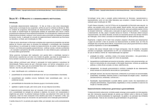 Manual do Prefeito – Copyright Instituto Brasileiro de Administração Municipal – Todos os Direitos Reservados

Seção iV – o MunicíPio e o deSenVolViMento inStitucional

formal/legal: tornar clara a posição político-institucional do Município, caracterizando-o,
expressamente, como um dos entes federados que compõem o Estado Nacional. Isso foi
realizado pela Constituição de 1988.

Introdução
A expressão desenvolvimento institucional – DI não se limita a uma única interpretação.
Observando a cronologia de seu surgimento, verifica-se que foi cunhada na década de 1960,
no contexto de programas internacionais de desenvolvimento, para designar a estratégia
de criação ou transformação de organizações dotadas de capacidade para induzir e liderar
processos de mudanças em seus respectivos ambientes. Em outras palavras, o desenvolvimento
institucional era encarado, na época, como caminho para a promoção do progresso nos países
do terceiro mundo. A aplicação do conceito de desenvolvimento institucional aos Municípios
se intensifica, no Brasil, pós Constituição de 1988.
O fato de se ter vislumbrado no Município condições bem superiores às existentes nas demais
esferas de Governo para atuar no processo de ampliação e consolidação das conquistas
democráticas e na promoção de modelo de desenvolvimento, de caráter mais abrangente e
inclusivo, com fortes preocupações paraeconômicas – políticas, sociais, culturais e ambientais
– em oposição à perspectiva até então prevalecente, foi clara influência para a aplicação de
DI nessa esfera governamental.
Vários governos municipais vêm realizando, com grande êxito e visibilidade nacional e
internacional, experiências com este novo modelo de gestão, cuja base de sustentação é a
forma também inovadora de governar, eminentemente democrática e participativa.
Estas práticas contribuem para reforçar a percepção de muitos gestores e estudiosos da
Administração Pública acerca de que o Município possui, em termos comparativos com o
Estado e a União, maior grau de proximidade física com a população e a realidade em que
intervém. Isso lhe dá, pelo menos em tese:
§	 maior identificação com o ambiente em que atua;
§	 possibilidade de compreensão da realidade local, em sua complexidade e diversidade;
§	 acessibilidade aos cidadãos comuns, facilitando maior sensibilidade para
problemas sociais;

Manual do Prefeito – Copyright Instituto Brasileiro de Administração Municipal – Todos os Direitos Reservados

com os

§	 permeabilidade às demandas dos diversos grupos e movimentos sociais;
§	 agilidade e rapidez de ação, pelo menor porte de sua máquina burocrática.
O desenvolvimento institucional deve ser encarado como processo contínuo, sistemático,
com a possibilidade de variação de conteúdo e objetivos, de acordo com necessidades e
exigências que variam. As próprias mudanças mundiais, que adquiriram ritmo cada vez mais
vertiginoso, criam de modo incessante novos desafios para todos. É imperativo, então, que
o Município esteja sempre se renovando e se aprimorando como instituição governamental.

A partir dessa conquista, o uso do DI focou-se na preparação do Município para assumir, na
prática, sua posição como centro de poder estatal. Nesse sentido, teve que capacitar suas
equipes e atualizar sua estrutura e forma de funcionamento, para que pudesse superar a forma
de atuação tradicional – voltada para a execução de alguns serviços públicos – e passasse
a desempenhar, de fato, papel e funções típicas de Governo. O Município obteve avanços
impressionantes, nas últimas décadas, tornando-se importante parceiro dos demais membros
da Federação, como indica o processo de descentralização de várias políticas públicas.
Atualmente, o objetivo do DI é bem mais complexo: preparar o Município para desempenhar
o papel de promotor e líder do processo de desenvolvimento no âmbito local, em linha de
ampliação das conquistas democráticas, incorporando à sua cultura governamental os valores
e práticas englobados no termo accountability.
A palavra não possui tradução exata na língua portuguesa, mas diz respeito a requisitos
previstos na legislação, especialmente na LRF (Lei Complementar nº 101/2000), vinculados
ao que se habituou chamar de “responsabilização dos agentes”:
§	 prestação de contas – periódica, ampla e de acesso democrático – dos governantes e
outros agentes políticos, que agem em nome da população;
§	 transparência e publicidade permanente de decisões, práticas e atos governamentais, por
todos os instrumentos de comunicação e informação disponíveis, inclusive as audiências
públicas, a mídia oficial e privada, os meios eletrônicos etc.;
§	 planejamento da atuação governamental e controle e avaliação de seu desempenho,
ambos através de mecanismos democráticos e participativos;
§	 aplicação racional dos recursos disponíveis, enfatizando os princípios de economicidade,
austeridade, moralidade, interesse público e maximização da relação custos – benefícios
(socioeconômicos, ambientais, culturais etc.) ;
§	 fiscalização, responsabilização e punição efetiva, quando couber, dos responsáveis por
infrações administrativas, irregularidades, ilegalidades e crimes cometidos no exercício de
função ou mandato públicos.

Desenvolvimento institucional, governança e governabilidade
O desenvolvimento institucional, no âmbito estatal, abrange a preocupação com dois aspectos,
que vêm merecendo especial atenção de autores que refletem sobre a reforma do Estado
e enfatizam as disfuncionalidades da organização, da gestão e da operação das entidades
governamentais. Trata-se dos conceitos de governabilidade e de governança.

A tarefa-chave do DI, no período pós-regime militar, por exemplo, teve cunho eminentemente
154

155

 