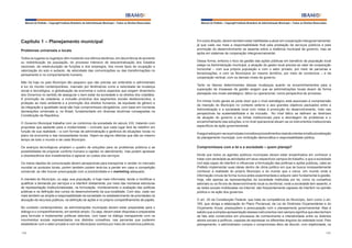 Manual do Prefeito – Copyright Instituto Brasileiro de Administração Municipal – Todos os Direitos Reservados

Capítulo 1 – Planejamento municipal
Problemas universais e locais
Todos os lugares ou lugarejos vêm mudando nos últimos decênios, em decorrência do aumento
ou redistribuição da população, do processo intensivo de descentralização dos Estados
nacionais, da reestruturação de funções e dos empregos, dos novos tipos de ocupação e
valorização do solo e subsolo, da velocidade das comunicações ou das transformações no
pensamento e no comportamento humano.
Não há hoje no país Município tão pequeno que não precise ser entendido e administrado
à luz do mundo contemporâneo, marcado por fenômenos como a velocidade da mudança
social e tecnológica, a globalização da economia e outros aspectos que exigem dinamismo
dos Governos no sentido de assegurar o bem-estar da sociedade e os direitos dos cidadãos.
A promoção da cidadania, a inclusão produtiva dos segmentos sociais desfavorecidos, a
proteção ao meio ambiente e a promoção dos direitos humanos, da equidade de gênero e
da integração e igualdade racial são hoje compromissos obrigatórios, com base em inúmeras
declarações universais e, no Brasil, fundamentado em diversas doutrinas consagradas na
Constituição da República.
O Governo Municipal trabalha com os contornos da sociedade do século XXI, tratando com
propostas que apelarão para a modernidade – conceito que cada lugar terá de redefinir em
função de sua realidade – e com formas de administração e gerência de situações novas no
plano da economia e das necessidades locais. Vejam-se alguns dilemas que são ao mesmo
tempo de todo o mundo e de cada Município.
Os avanços tecnológicos ampliam o quadro de soluções para os problemas públicos e as
possibilidades de propiciar conforto humano e rapidez no atendimento, mas podem apressar
a obsolescência dos investimentos e agravar os custos dos serviços.
Os meios rápidos de comunicação abrem perspectivas para transportar e vender no mercado
mundial os produtos locais, porém também podem levá-los a perder em casa a competição
comercial, se não houver preocupação com a produtividade e o marketing adequado.
A clientela do Município, ou seja, sua população, é hoje mais informada, tende a modificar e
qualificar a demanda por serviços e a interferir diretamente, por meio das inúmeras estruturas
de representação institucionalizadas, na formulação, monitoramento e avaliação das políticas
públicas e na definição dos rumos do desenvolvimento da sua localidade. Com isso, cada vez
mais também se amplia a responsabilidade da sociedade no estabelecimento de prioridades na
alocação de recursos públicos, na definição de ações e no próprio compartilhamento de papéis.
No contexto contemporâneo, as administrações municipais devem estar preparadas para o
diálogo e o compartilhamento, em sentido amplo. Ou seja, devem estar dispostas e preparadas
para formular e implementar políticas setoriais, com base no diálogo transparente com os
movimentos sociais representados nos distintos conselhos, nas parcerias que puderem
estabelecer com o setor privado e com os Municípios vizinhos por meio de consórcios públicos.
158

Manual do Prefeito – Copyright Instituto Brasileiro de Administração Municipal – Todos os Direitos Reservados

Em outra direção, devem também estar habilitadas a atuar em cooperação intergovernamental,
já que cada vez mais a responsabilidade final pela prestação de serviços públicos e pela
promoção do desenvolvimento se assenta sobre a instância municipal de governo, mas se
apóia em sistemas de cooperação intergovernamental.
Dessa forma, embora o foco da gestão das ações públicas em benefício da população local
esteja na Administração municipal, a atuação do gestor local precisa se valer da cooperação
horizontal – com sua própria população e com o setor privado, por meio de parcerias e
terceirizações, e com os Municípios do mesmo território, por meio de consórcios – e da
cooperação vertical, com os demais níveis de governo.
Tanto os fatores determinantes dessas mudanças quanto os encaminhamentos para a
superação de impasses de gestão exigem que as administrações locais atuem de forma
planejada nos níveis estratégico, tático ou operacional, numa perspectiva de processo.
Em linhas muito gerais se pode dizer que o nível estratégico está associado à compreensão
da inserção do Município no contexto externo e aos grandes objetivos pactuados entre a
Administração e a sociedade local com vistas á promoção do desenvolvimento, visto nas
perspectivas da sustentabilidade e da inclusão. No nível tático se definem as diretrizes
de atuação do governo e as linhas institucionais para a abordagem de problemas e o
encaminhamento das soluções, e no nível operacional situam-se os instrumentos institucionais
específicos da ação governamental.
A seguir esboçam-se os principais conceitos e procedimentos visando orientar a institucionalização
do planejamento municipal, com inclinação democrática e responsabilidade pública.

Compromissos com a lei e a sociedade – quem planeja?
Ainda que todos os agentes públicos municipais devam estar empenhados em conhecer e
tratar com seriedade as atividades em seus respectivos campos de trabalho, e que a sociedade
civil seja capaz de interferir e influenciar a formulação das políticas e ações públicas, cabe ao
Prefeito implementar suas ideias dentro de clima político em que se busca incessantemente
conhecer a realidade do próprio Município e do mundo que o cerca. Um mundo onde a
informação circula de forma nunca antes experimentada e adquire valor fundamental à gestão.
Hoje, não apenas as representações da sociedade instituídas por lei, como os conselhos
setoriais ou os fóruns de desenvolvimento local ou territorial, onde a sociedade tem assento, e
as redes sociais mobilizadas via Internet, são frequentemente capazes de interferir na opinião
pública e na ação dos governos.
O art. 30 da Constituição Federal, que trata da competência do Município, bem como o art.
165, que obriga a elaboração do Plano Plurianual, da Lei de Diretrizes Orçamentárias e do
Orçamento Anual, pressupõem a preocupação com o planejamento governamental. Mas é
sabido que a simples apresentação desses instrumentos nem sempre significa que eles tenham
de fato sido construídos em processos de conhecimento e interatividade entre os distintos
atores sociais e políticos, capazes de expressar os diferentes ângulos da realidade local. Pelo
planejamento, o administrador cumpre o compromisso ético de discutir, com objetividade, os
159

 