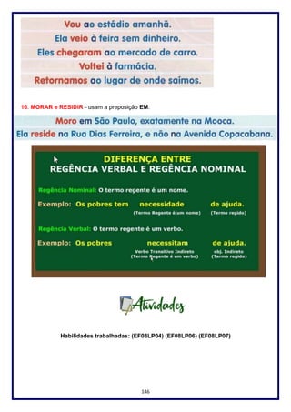 146
16. MORAR e RESIDIR – usam a preposição EM.
Habilidades trabalhadas: (EF08LP04) (EF08LP06) (EF08LP07)
 