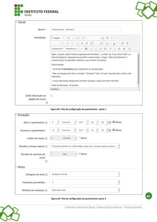 Instituto Federal de Goiás | Manual do Professor - Profuncionário
49
Figura 62: Tela de configuração do questionário - parte 1
Figura 63: Tela de configuração do questionário: parte 2
 