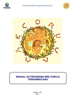 Programa Mãe Coruja Pernambucana




MANUAL DO PROGRAMA MÃE CORUJA
        PERNAMBUCANA




               Recife – PE
                  2011
 