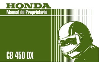 MOTO HONDA DA AMAZÔNIA LTDA.
Produzida na Zona Franca de Manaus
MPKK9892P Impresso no Brasil
A2009306
D1201-MAN-0004
Manual do Proprietário
CB 450 DX
 