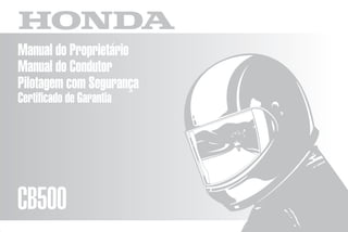 D2203-MAN-0228 Impresso no Brasil A01000-0105
Manual do Proprietário
Manual do Condutor
Pilotagem com Segurança
Certificado de Garantia
CB500
Moto Honda da Amazônia Ltda.
CONHEÇA A AMAZÔNIA
 