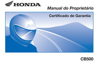CB500/D2203-MAN-0328.eps 29/11/2002 5:46 AM Page 1
Composite
C M Y CM MY CY CMY K
D2203-MAN-0328 Impresso no Brasil A0500-0212
Manual do Proprietário
Certificado de Garantia
CB500
CONHEÇA A AMAZÔNIA
 
