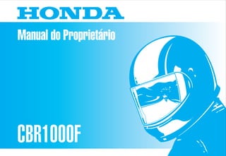 Manual do Proprietário
CBR1000F
MOTO HONDA DA AMAZÔNIA LTDA.
MPMW7921P
00X37-MW7-610BR Impresso no Brasil A01009202
 
