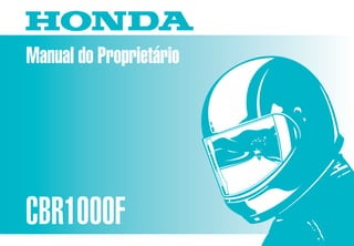 Manual do Proprietário
CBR1000F
MOTO HONDA DA AMAZÔNIA LTDA.
MPMZ2941P Impresso no Brasil
A010099403
D2203-MAN-0115
 