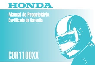 Manual do Proprietário
CBR1100XX
MOTO HONDA DA AMAZÔNIA LTDA.
D2203-MAN-0218 Impresso no Brasil A0200-0003
Certificado de Garantia
 