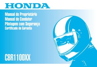 D2203-MAN-0245 Impresso no Brasil A0200-0104
Manual do Proprietário
Manual do Condutor
Pilotagem com Segurança
Certificado de Garantia
CBR1100XX
Moto Honda da Amazônia Ltda.
 
