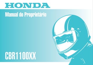 Manual do Proprietário
CBR1100XX
MOTO HONDA DA AMAZÔNIA LTDA.
00X3B-MAT-601 Impresso no Brasil
A02009809
D2203-MAN-0163
 