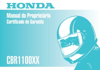 Manual do Proprietário
CBR1100XX
MOTO HONDA DA AMAZÔNIA LTDA.
00X3B-MAT-620 Impresso no Brasil
A04009902
D2203-MAN-0199
Certificado de Garantia
 