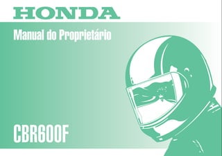 Manual do Proprietário
CBR600F
MOTO HONDA DA AMAZÔNIA LTDA.
MPMV9941P Impresso no Brasil
A01009403
D2203-MAN-0114
CBR600F 94
 