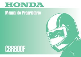 Manual do Proprietário
CBR600F
MOTO HONDA DA AMAZÔNIA LTDA.
00X3B-MAL-820 Impresso no Brasil
A02009809
D2203-MAN-0159
 