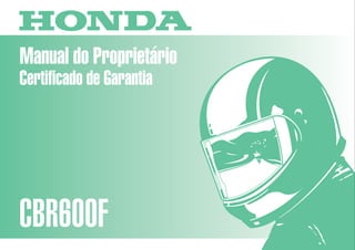Manual do Proprietário
CBR600F
MOTO HONDA DA AMAZÔNIA LTDA.
D00X3B-MBW-600 Impresso no Brasil
A04009902
D2203-MAN-0197
Certificado de Garantia
 
