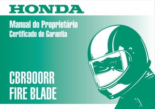 Manual do Proprietário
CBR900RR
FIRE BLADE
MOTO HONDA DA AMAZÔNIA LTDA.
D2203-MAN-0217 Impresso no Brasil A0200-0003
Certificado de Garantia
 