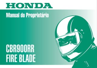 Manual do Proprietário
CBR900RR
FIRE BLADE
MOTO HONDA DA AMAZÔNIA LTDA.
00X3B-MAS-602 Impresso no Brasil
A03009802
D2203-MAN-0160
 
