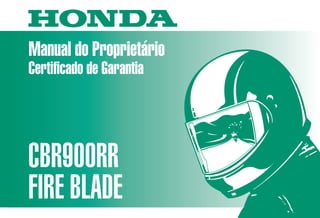 Manual do Proprietário
CBR900RR
FIRE BLADE
MOTO HONDA DA AMAZÔNIA LTDA.
00X3B-MAS-610 Impresso no Brasil
A04009902
D2203-MAN-0198
Certificado de Garantia
CBR900RR 99
 