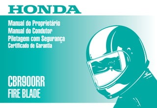 D2203-MAN-0244 Impresso no Brasil A0200-0104
Manual do Proprietário
Manual do Condutor
Pilotagem com Segurança
Certificado de Garantia
CBR900RR
FIREBLADE
Moto Honda da Amazônia Ltda.
 