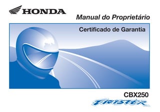 CBX250/2003/0322.eps 18.03.2003 15:13 Page 1
Composite
C M Y CM MY CY CMY K
D2203-MAN-0322 Impresso no Brasil A1000-0212
CONHEÇA A AMAZÔNIA
Manual do Proprietário
Certificado de Garantia
CBX250
 