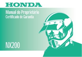 NX200
MOTO HONDA DA AMAZÔNIA LTDA.
D2203-MAN-0181 Impresso no Brasil A017009906
Manual do Proprietário
Certificado de Garantia
CONHEÇA A AMAZÔNIA
 