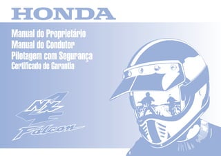 D2203-MAN-0227 Impresso no Brasil A02800-0104
Manual do Proprietário
Manual do Condutor
Pilotagem com Segurança
Certificado de Garantia
Moto Honda da Amazônia Ltda.
CONHEÇA A AMAZÔNIA
 