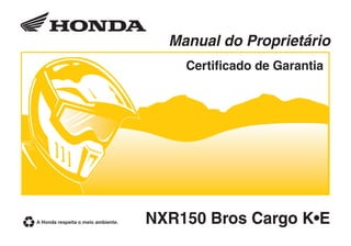 NXR150 Bros Cargo K•E
Manual do Proprietário
Certificado de Garantia
 