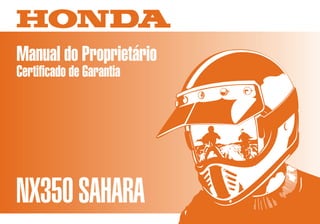 MOTO HONDA DA AMAZÔNIA LTDA.
Produzida na Zona Franca de Manaus
00X3B-KAS-601 Impresso no Brasil
A08009901
D2203-MAN-0183
8Manual do Proprietário
Certificado de Garantia
NX350SAHARA
 
