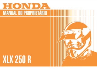 MOTO HONDA DA AMAZÔNIA LTDA.
Produzida na Zona Franca de Manaus
MPKB7893P Impresso no Brasil
A5009303
D1201-MAN-0016
MANUAL DO PROPRIETÁRIO
XLX 250 R
 