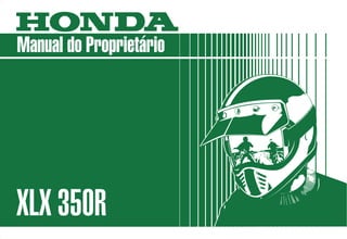 MOTO HONDA DA AMAZÔNIA LTDA.
Produzida na Zona Franca de Manaus
MPKV2882P Impresso no Brasil A20008811
Manual do Proprietário
XLX 350R
 