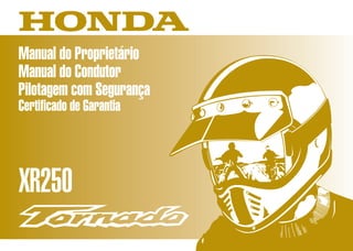 D2203-MAN-0238 Impresso no Brasil A02000-0105
Manual do Proprietário
Manual do Condutor
Pilotagem com Segurança
Certificado de Garantia
XR250
Moto Honda da Amazônia Ltda.
CONHEÇA A AMAZÔNIA
 