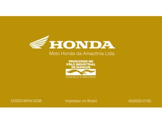 D2203-MAN-0238 Impresso no Brasil A02000-0105
Manual do Proprietário
Manual do Condutor
Pilotagem com Segurança
Certificado de Garantia
XR250
Moto Honda da Amazônia Ltda.
CONHEÇA A AMAZÔNIA
 